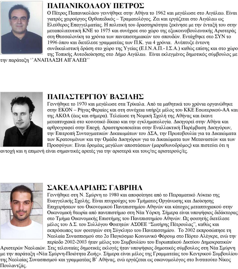 Η πολιτική του δραστηριότητα ξεκίνησε µε την ένταξή του στην µεταπολιτευτική ΚΝΕ το 1975 και συνέχισε στο χώρο της εξωκοινοβουλευτικής Αριστεράς στη Θεσσαλονίκη τα χρόνια των πανεπιστηµιακών του