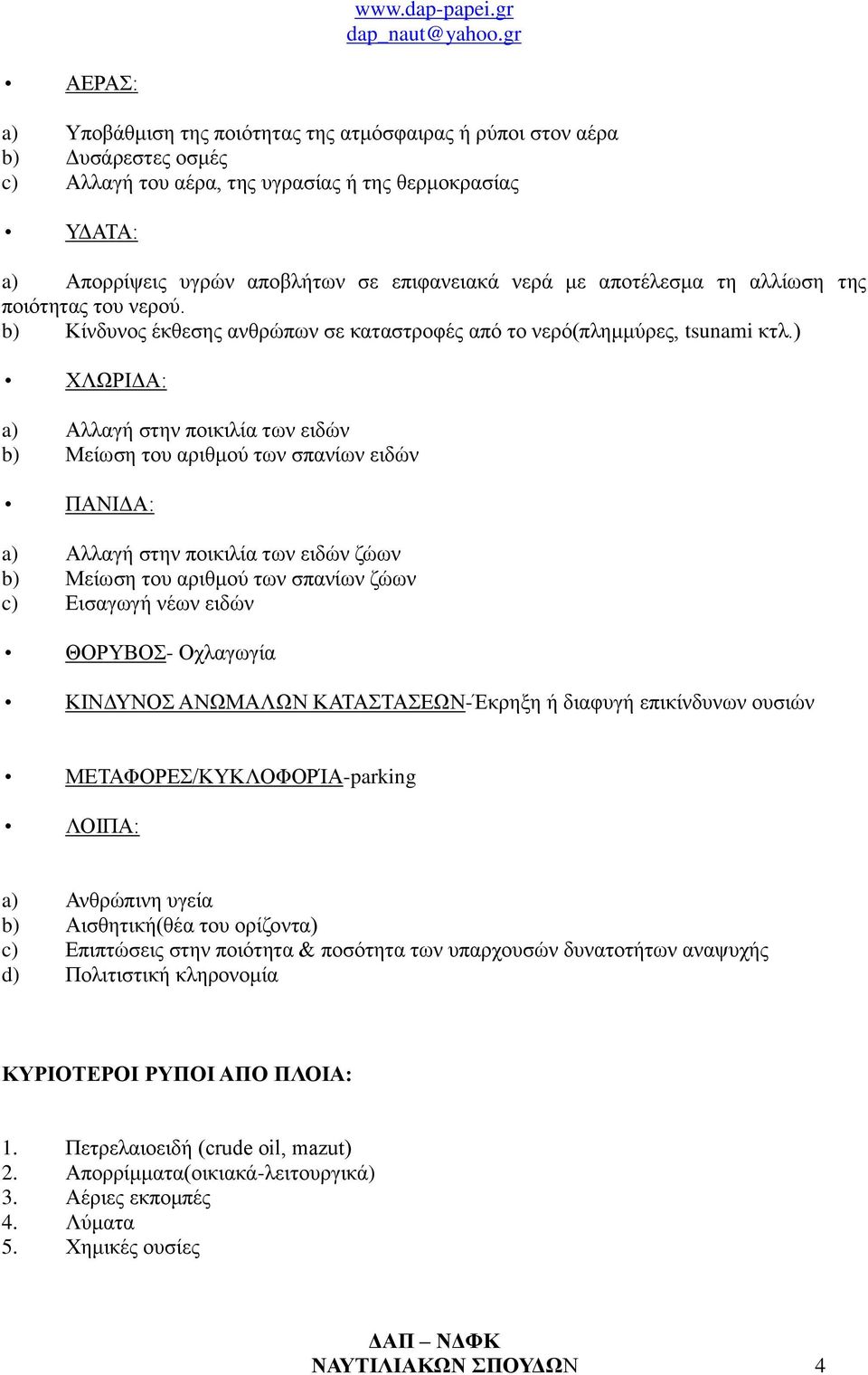 ) ΧΛΩΡΙΔΑ: a) Αλλαγή στην ποικιλία των ειδών b) Μείωση του αριθμού των σπανίων ειδών ΠΑΝΙΔΑ: a) Αλλαγή στην ποικιλία των ειδών ζώων b) Μείωση του αριθμού των σπανίων ζώων c) Εισαγωγή νέων ειδών