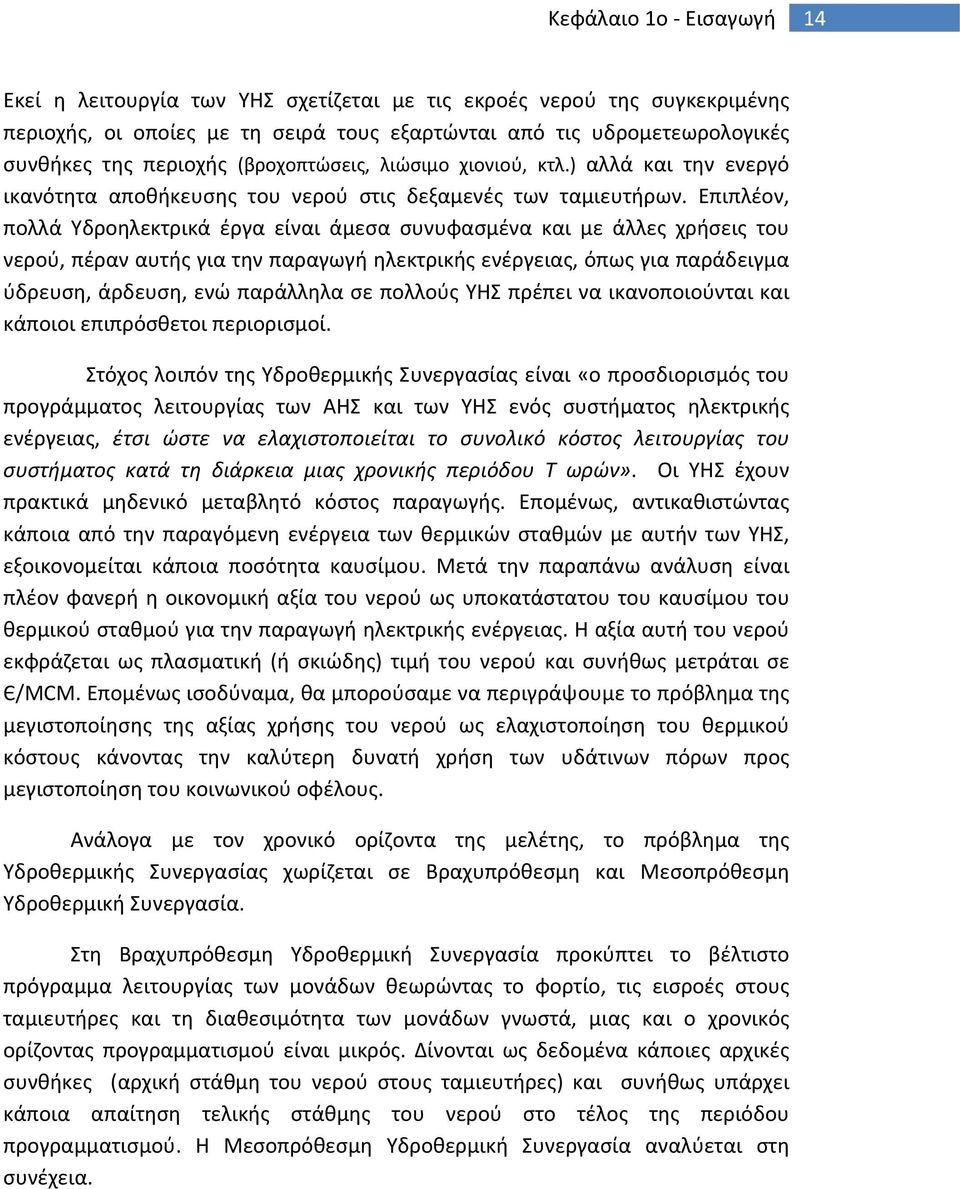 Επιπλέον, πολλά Υδροηλεκτρικά έργα είναι άμεσα συνυφασμένα και με άλλες χρήσεις του νερού, πέραν αυτής για την παραγωγή ηλεκτρικής ενέργειας, όπως για παράδειγμα ύδρευση, άρδευση, ενώ παράλληλα σε