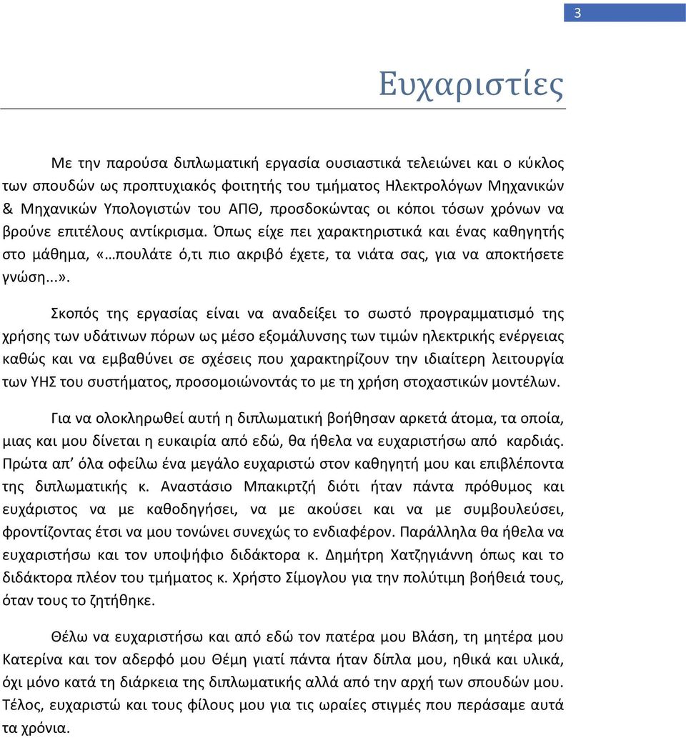 Σκοπός της εργασίας είναι να αναδείξει το σωστό προγραμματισμό της χρήσης των υδάτινων πόρων ως μέσο εξομάλυνσης των τιμών ηλεκτρικής ενέργειας καθώς και να εμβαθύνει σε σχέσεις που χαρακτηρίζουν την