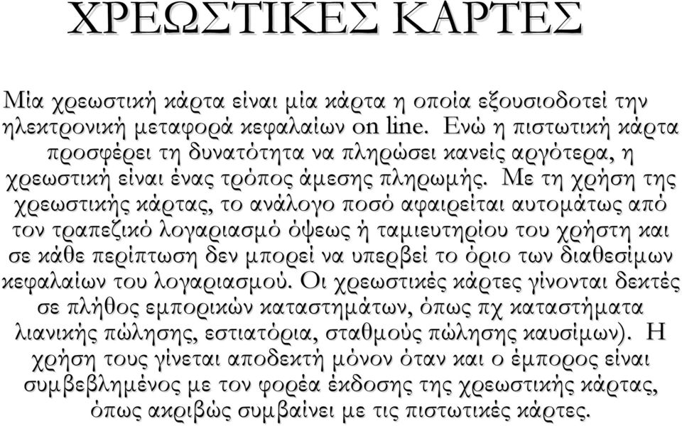 Με τη χρήση της χρεωστικής κάρτας, το ανάλογο ποσό αφαιρείται αυτομάτως από τον τραπεζικό λογαριασμό όψεως ή ταμιευτηρίου του χρήστη και σε κάθε περίπτωση δεν μπορεί να υπερβεί το όριο των