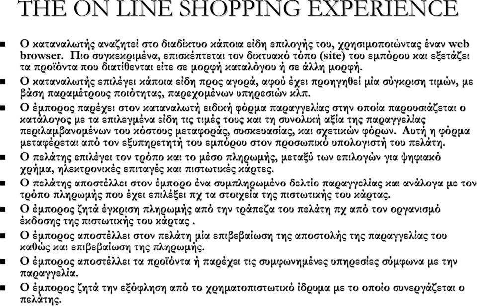 Ο καταναλωτής επιλέγει κάποια είδη προς αγορά, αφού έχει προηγηθεί μία σύγκριση τιμών, με βάση παραμέτρους ποιότητας, παρεχομένων υπηρεσιών κλπ.