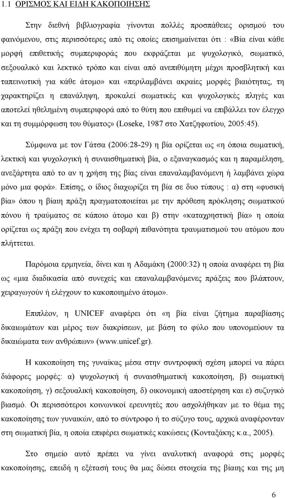 βιαιότητας, τη χαρακτηρίζει η επανάληψη, προκαλεί σωματικές και ψυχολογικές πληγές και αποτελεί ηθελημένη συμπεριφορά από το θύτη που επιθυμεί να επιβάλλει τον έλεγχο και τη συμμόρφωση του θύματος»