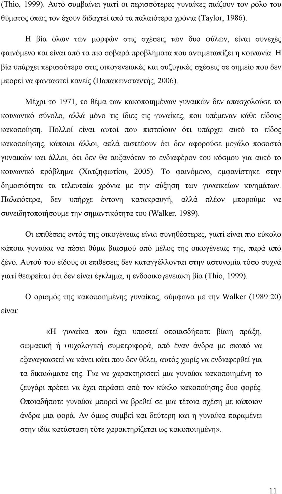 Η βία υπάρχει περισσότερο στις οικογενειακές και συζυγικές σχέσεις σε σημείο που δεν μπορεί να φανταστεί κανείς (Παπακωνσταντής, 2006).