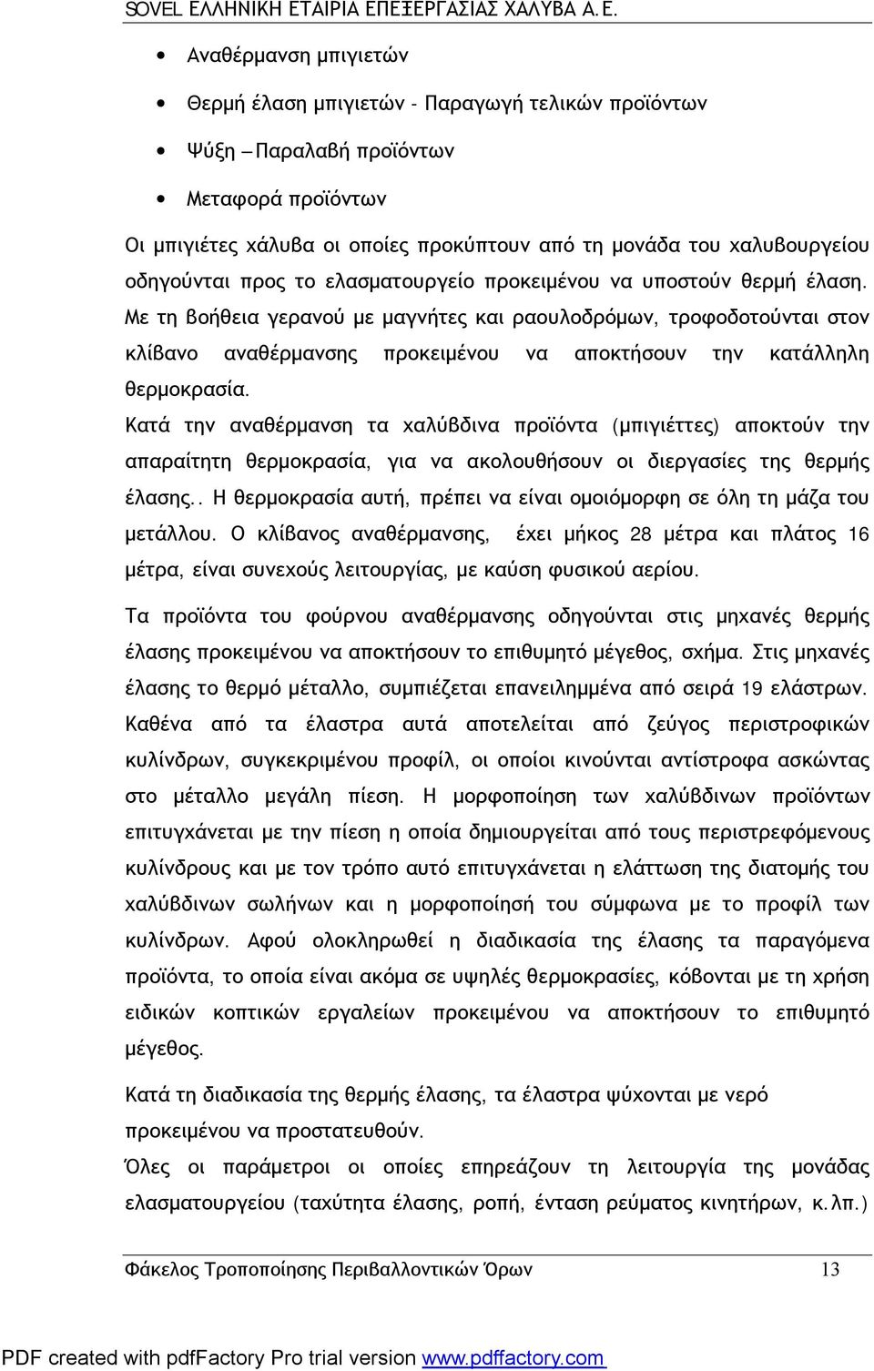 Με τη βοήθεια γερανού με μαγνήτες και ραουλοδρόμων, τροφοδοτούνται στον κλίβανο αναθέρμανσης προκειμένου να αποκτήσουν την κατάλληλη θερμοκρασία.
