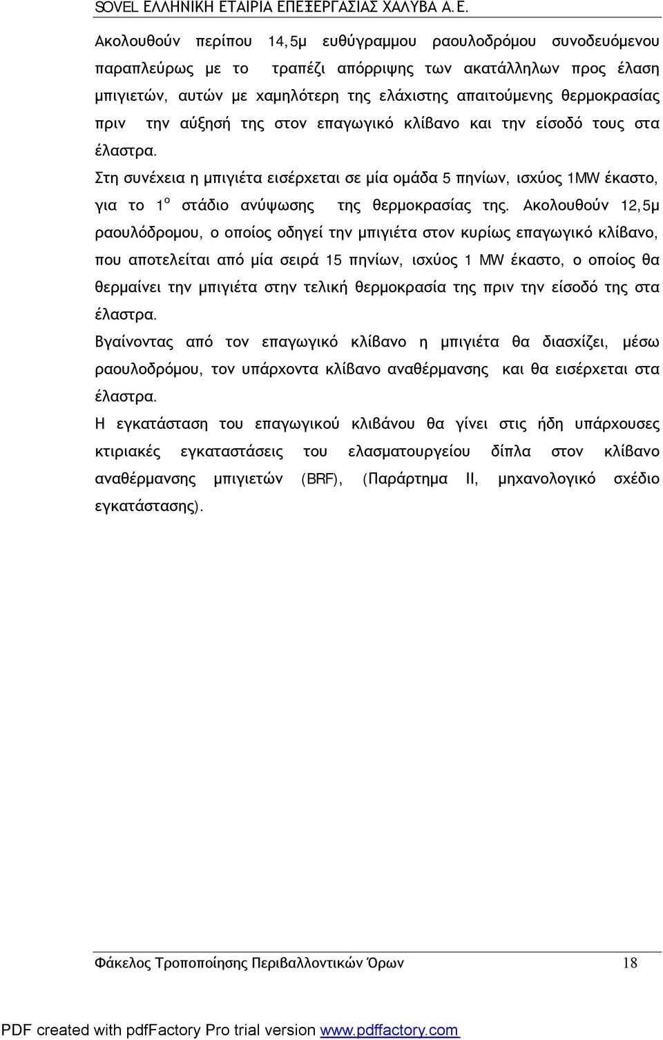 Στη συνέχεια η μπιγιέτα εισέρχεται σε μία ομάδα 5 πηνίων, ισχύος 1MW έκαστο, για το 1 ο στάδιο ανύψωσης της θερμοκρασίας της.