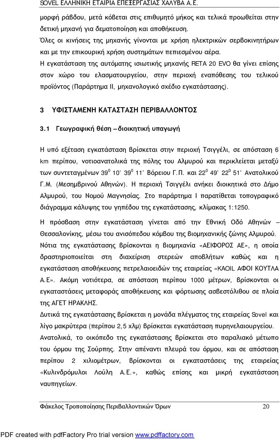 Η εγκατάσταση της αυτόματης ισιωτικής μηχανής RETA 20 EVO θα γίνει επίσης στον χώρο του ελασματουργείου, στην περιοχή εναπόθεσης του τελικού προϊόντος (Παράρτημα ΙΙ, μηχανολογικό σχέδιο εγκατάστασης).