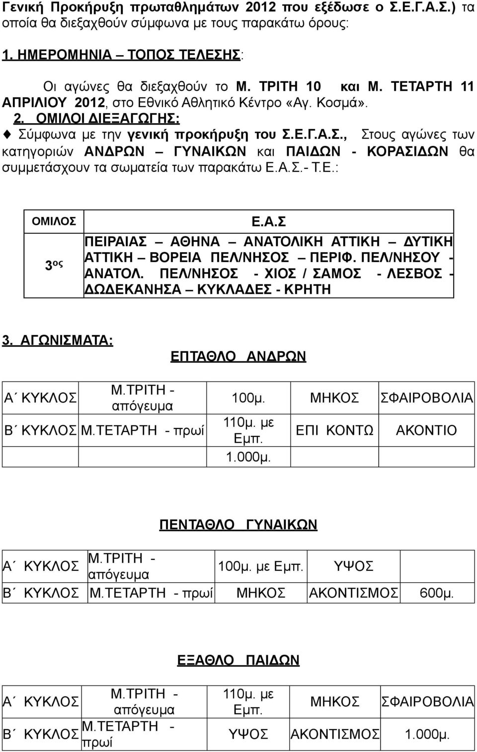 Α.Σ.- Τ.Ε.: ΟΜΙΛΟΣ Ε.Α.Σ ΠΕΙΡΑΙΑΣ ΑΘΗΝΑ ΑΝΑΤΟΛΙΚΗ ΑΤΤΙΚΗ ΔΥΤΙΚΗ 3 ος ΑΤΤΙΚΗ ΒΟΡΕΙΑ ΠΕΛ/ΝΗΣΟΣ ΠΕΡΙΦ. ΠΕΛ/ΝΗΣΟΥ - ΑΝΑΤΟΛ. ΠΕΛ/ΝΗΣΟΣ - ΧΙΟΣ / ΣΑΜΟΣ - ΛΕΣΒΟΣ - ΔΩΔΕΚΑΝΗΣΑ ΚΥΚΛΑΔΕΣ - ΚΡΗΤΗ 3.