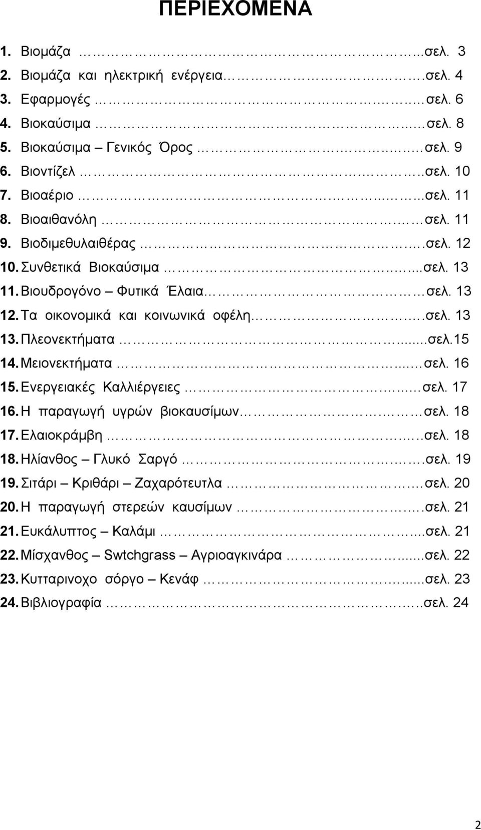 Μειονεκτήματα... σελ. 16 15. Ενεργειακές Καλλιέργειες.... σελ. 17 16. Η παραγωγή υγρών βιοκαυσίμων. σελ. 18 17. Ελαιοκράμβη...σελ. 18 18. Ηλίανθος Γλυκό Σαργό..σελ. 19 19. Σιτάρι Κριθάρι Ζαχαρότευτλα.