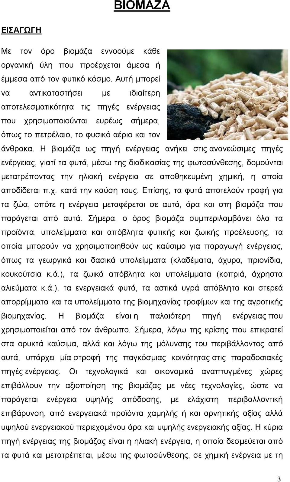 Η βιομάζα ως πηγή ενέργειας ανήκει στις ανανεώσιμες πηγές ενέργειας, γιατί τα φυτά, μέσω της διαδικασίας της φωτοσύνθεσης, δομούνται μετατρέποντας την ηλιακή ενέργεια σε αποθηκευμένη χημική, η οποία