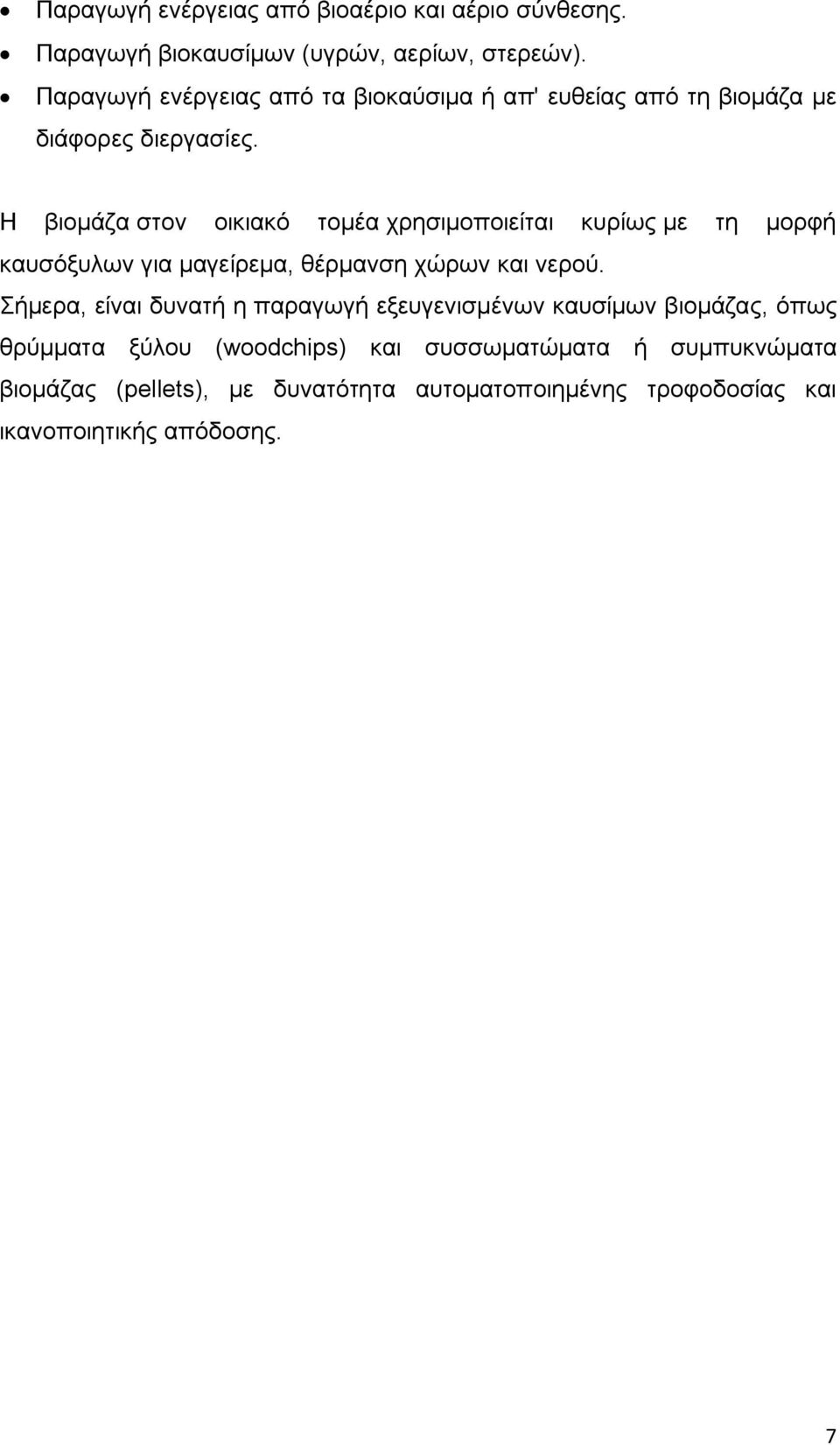 Η βιομάζα στον οικιακό τομέα χρησιμοποιείται κυρίως με τη μορφή καυσόξυλων για μαγείρεμα, θέρμανση χώρων και νερού.