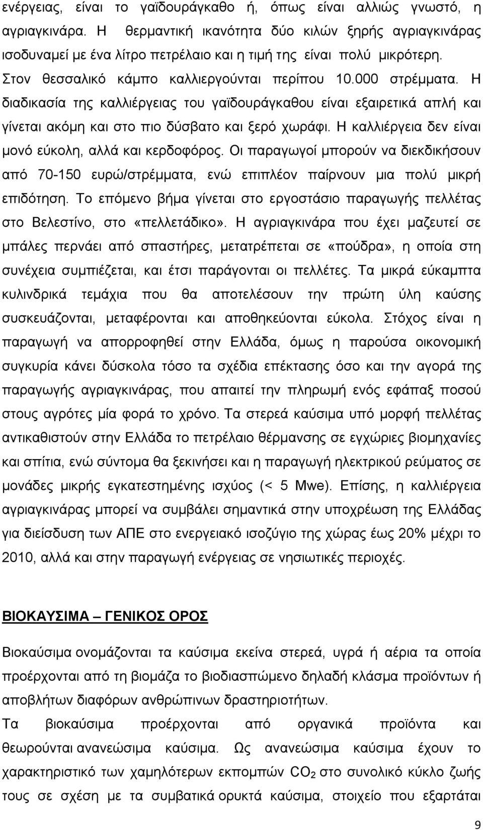 Η διαδικασία της καλλιέργειας του γαϊδουράγκαθου είναι εξαιρετικά απλή και γίνεται ακόμη και στο πιο δύσβατο και ξερό χωράφι. Η καλλιέργεια δεν είναι μονό εύκολη, αλλά και κερδοφόρος.