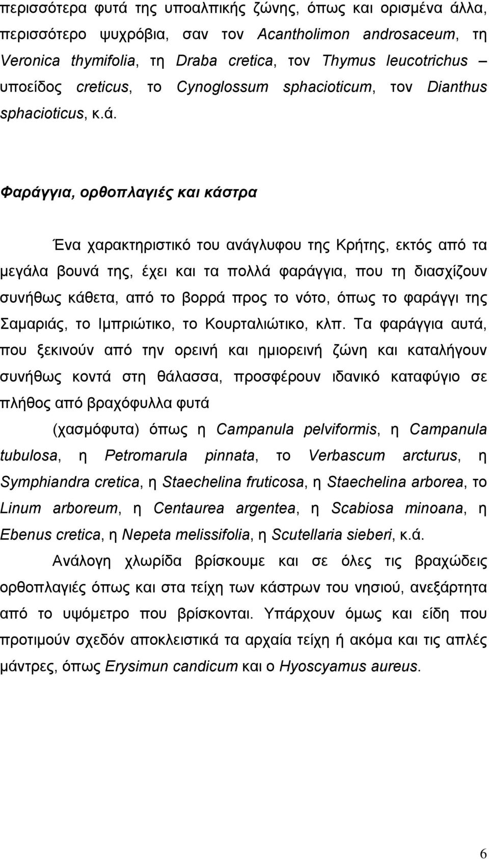 Φαράγγια, ορθοπλαγιές και κάστρα Ένα χαρακτηριστικό του ανάγλυφου της Κρήτης, εκτός από τα μεγάλα βουνά της, έχει και τα πολλά φαράγγια, που τη διασχίζουν συνήθως κάθετα, από το βορρά προς το νότο,