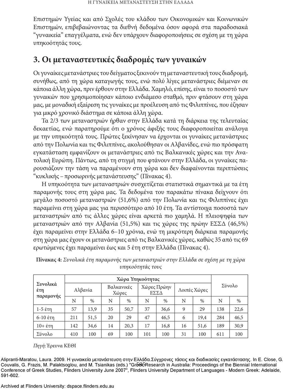 Οι μεταναστευτικές διαδρομές των γυναικών Οι γυναίκες μετανάστριες του δείγματος ξεκινούν τη μεταναστευτική τους διαδρομή, συνήθως, από τη χώρα καταγωγής τους, ενώ πολύ λίγες μετανάστριες διέμεναν σε