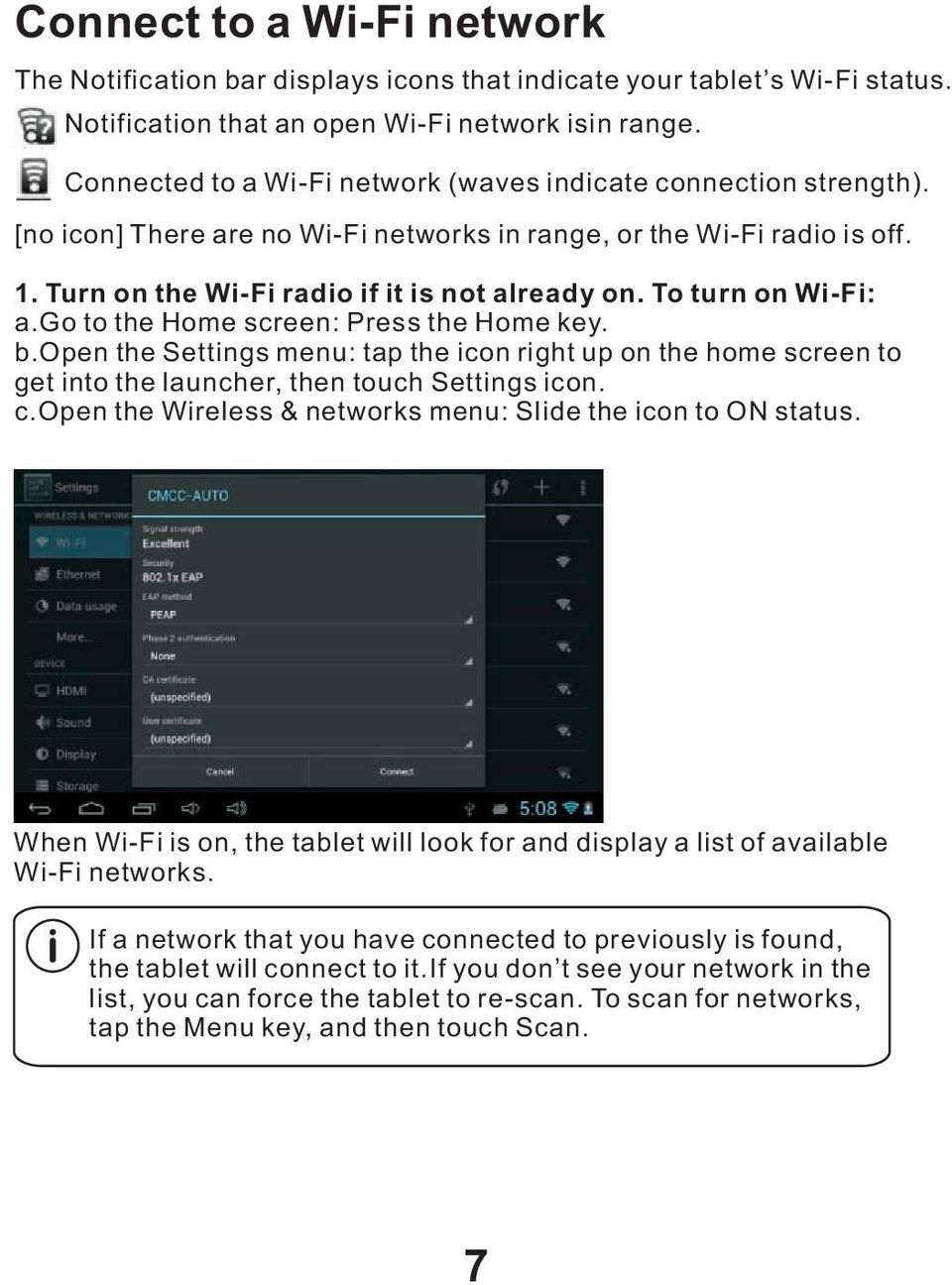 To turn on Wi-Fi: a.go to the Home screen: Press the Home key. b.open the Settings menu: tap the icon right up on the home screen to get into the launcher, then touch Settings icon. c.