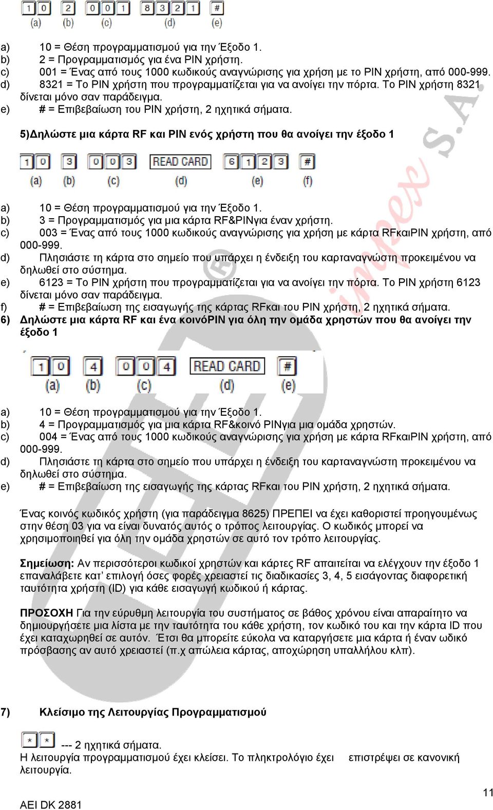 5) ηλώστε μια κάρτα RF και PIN ενός χρήστη που θα ανοίγει την έξοδο 1 a) 10 = Θέση προγραμματισμού για την Έξοδο 1. b) 3 = Προγραμματισμός για μια κάρτα RF&PINγια έναν χρήστη.