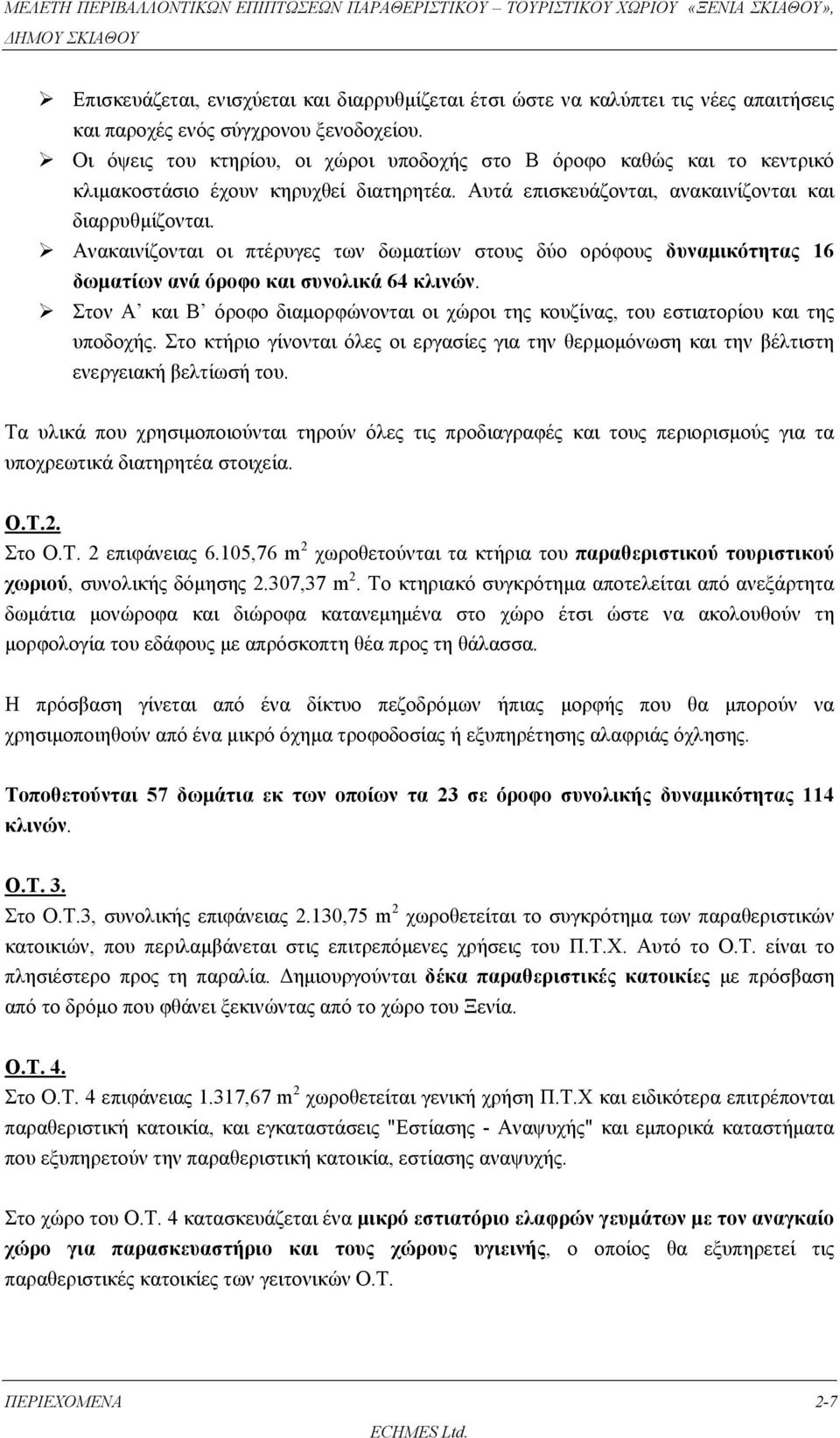 Ανακαινίζονται οι πτέρυγες των δωματίων στους δύο ορόφους δυναμικότητας 16 δωματίων ανά όροφο και συνολικά 64 κλινών.
