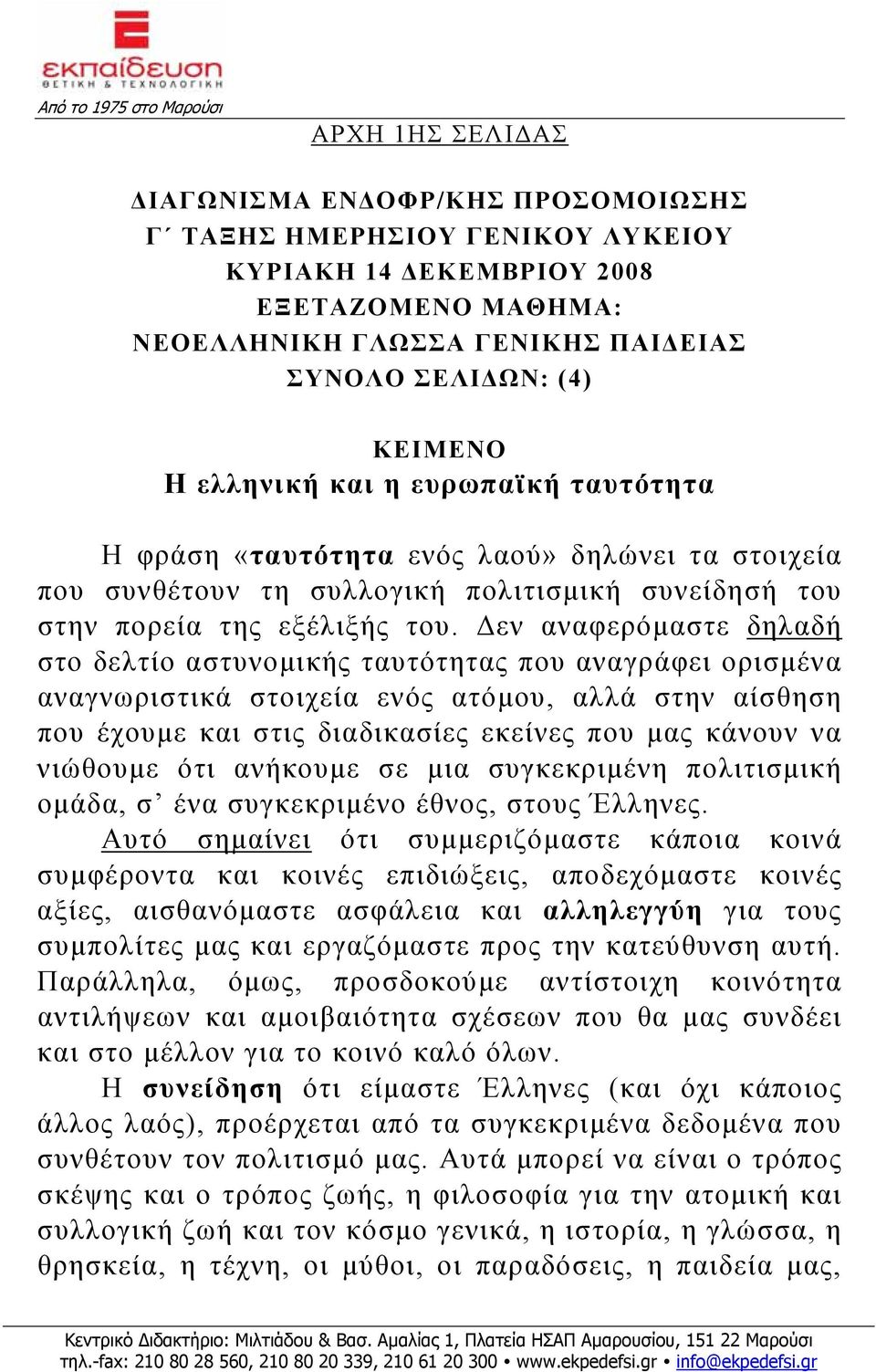 Δεν αναφερόμαστε δηλαδή στο δελτίο αστυνομικής ταυτότητας που αναγράφει ορισμένα αναγνωριστικά στοιχεία ενός ατόμου, αλλά στην αίσθηση που έχουμε και στις διαδικασίες εκείνες που μας κάνουν να