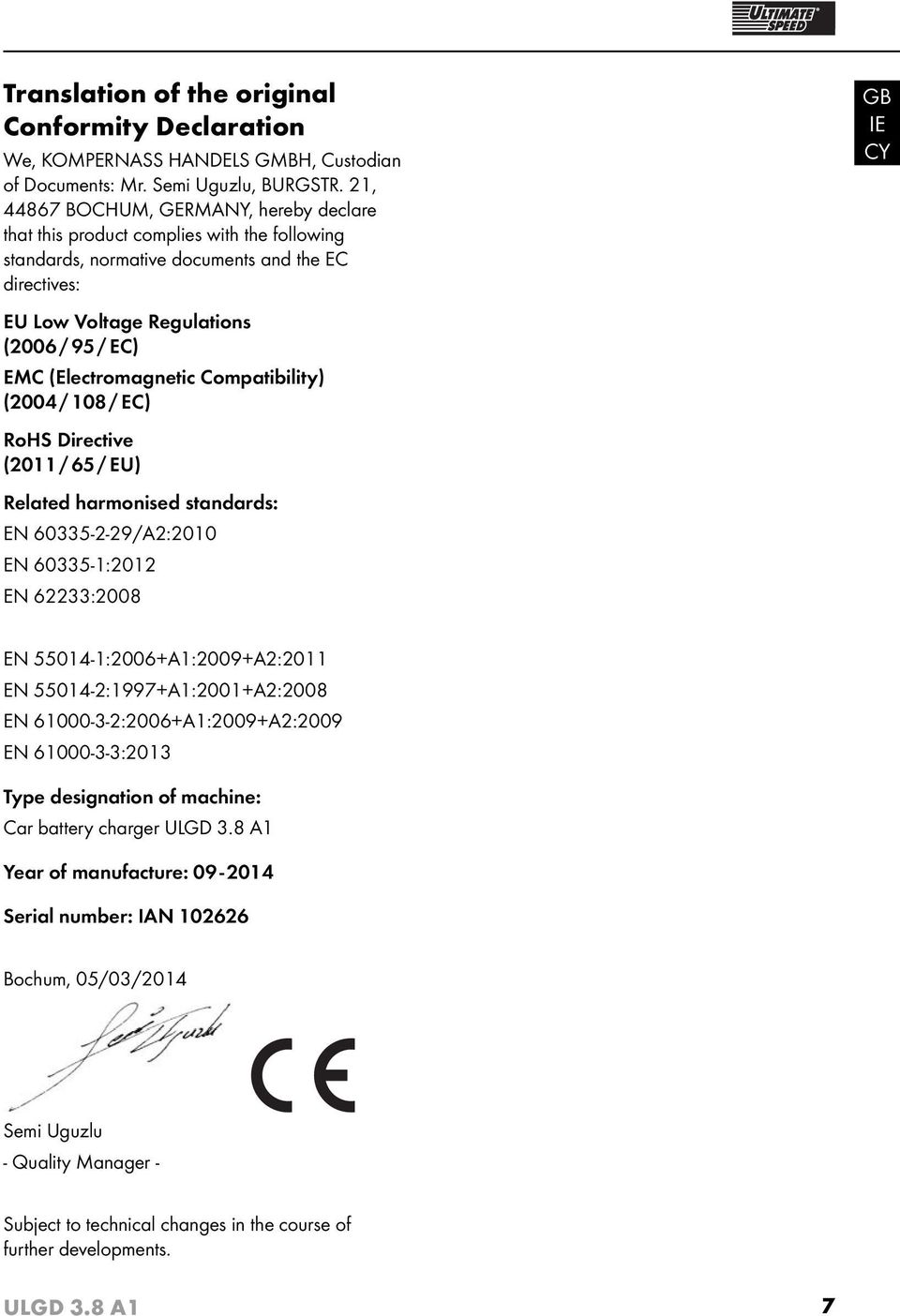 (Electromagnetic Compatibility) (2004/ 108 / EC) RoHS Directive (2011/ 65 / EU) Related harmonised standards: EN 60335-2-29/A2:2010 EN 60335-1:2012 EN 62233:2008 EN 55014-1:2006+A1:2009+A2:2011 EN