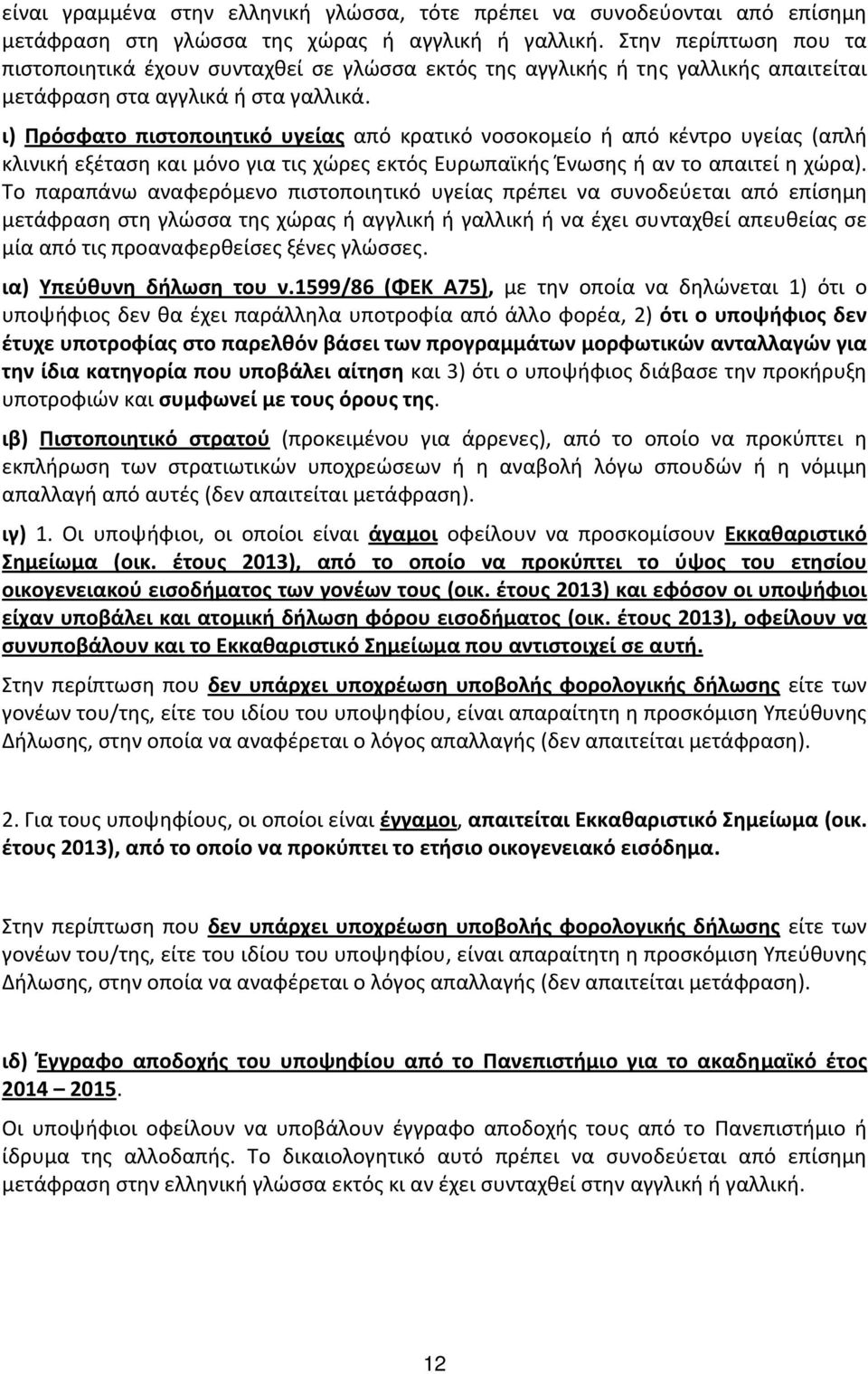 ι) Πρόσφατο πιστοποιητικό υγείας από κρατικό νοσοκομείο ή από κέντρο υγείας (απλή κλινική εξέταση και μόνο για τις χώρες εκτός Ευρωπαϊκής Ένωσης ή αν το απαιτεί η χώρα).