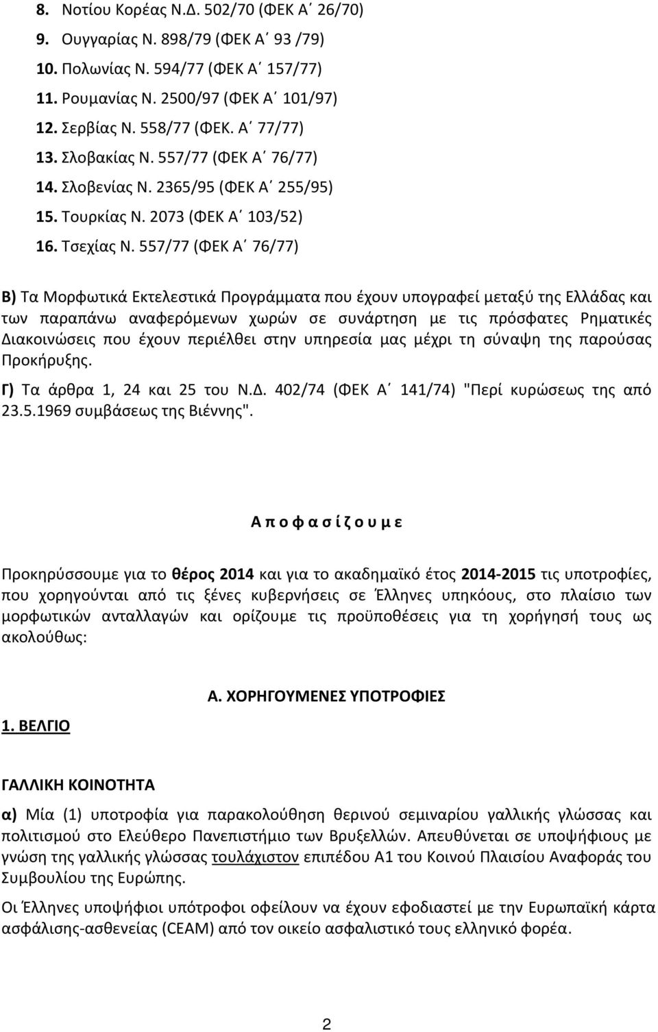 557/77 (ΦΕΚ Α 76/77) Β) Τα Μορφωτικά Εκτελεστικά Προγράμματα που έχουν υπογραφεί μεταξύ της Ελλάδας και των παραπάνω αναφερόμενων χωρών σε συνάρτηση με τις πρόσφατες Ρηματικές Διακοινώσεις που έχουν