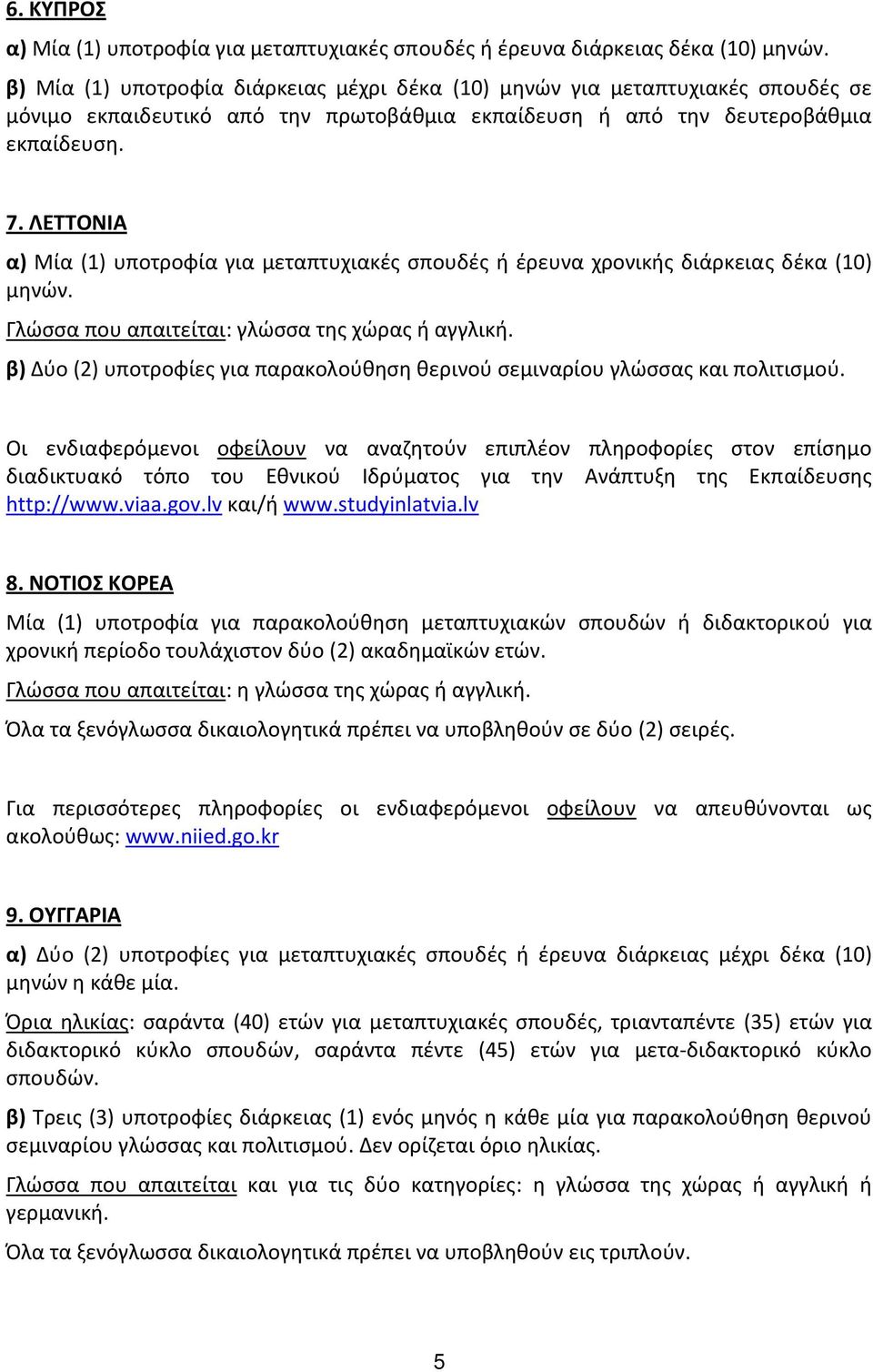 ΛΕΤΤΟΝΙΑ α) Μία (1) υποτροφία για μεταπτυχιακές σπουδές ή έρευνα χρονικής διάρκειας δέκα (10) μηνών. Γλώσσα που απαιτείται: γλώσσα της χώρας ή αγγλική.