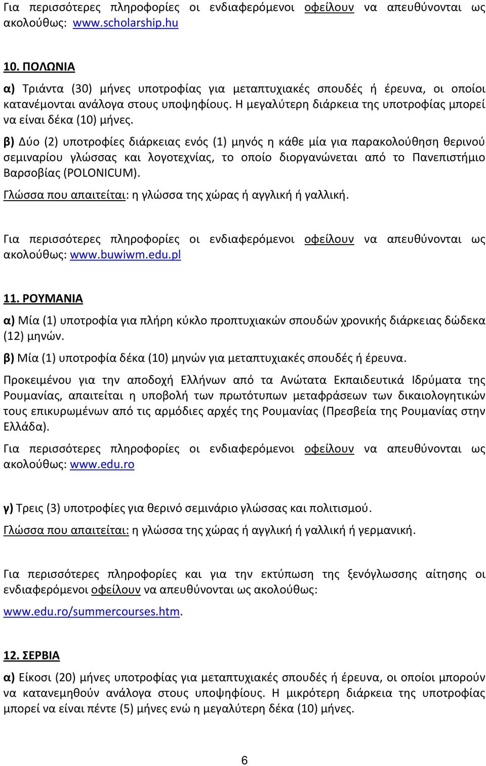 β) Δύο (2) υποτροφίες διάρκειας ενός (1) μηνός η κάθε μία για παρακολούθηση θερινού σεμιναρίου γλώσσας και λογοτεχνίας, το οποίο διοργανώνεται από το Πανεπιστήμιο Βαρσοβίας (POLONICUM).