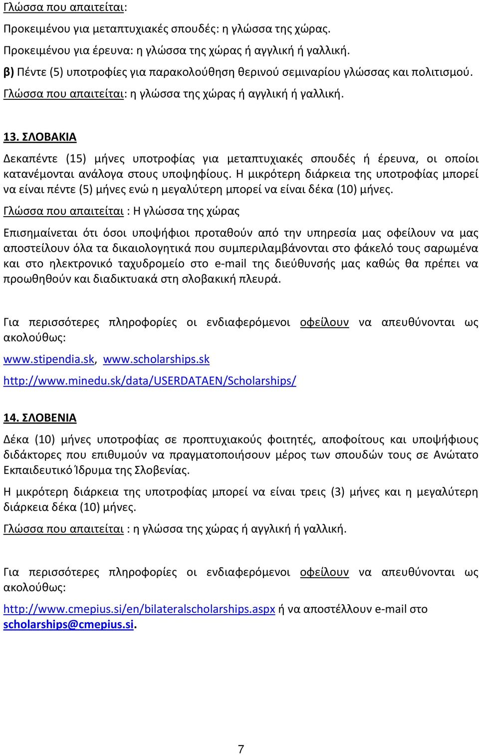 ΣΛΟΒΑΚΙΑ Δεκαπέντε (15) μήνες υποτροφίας για μεταπτυχιακές σπουδές ή έρευνα, οι οποίοι κατανέμονται ανάλογα στους υποψηφίους.