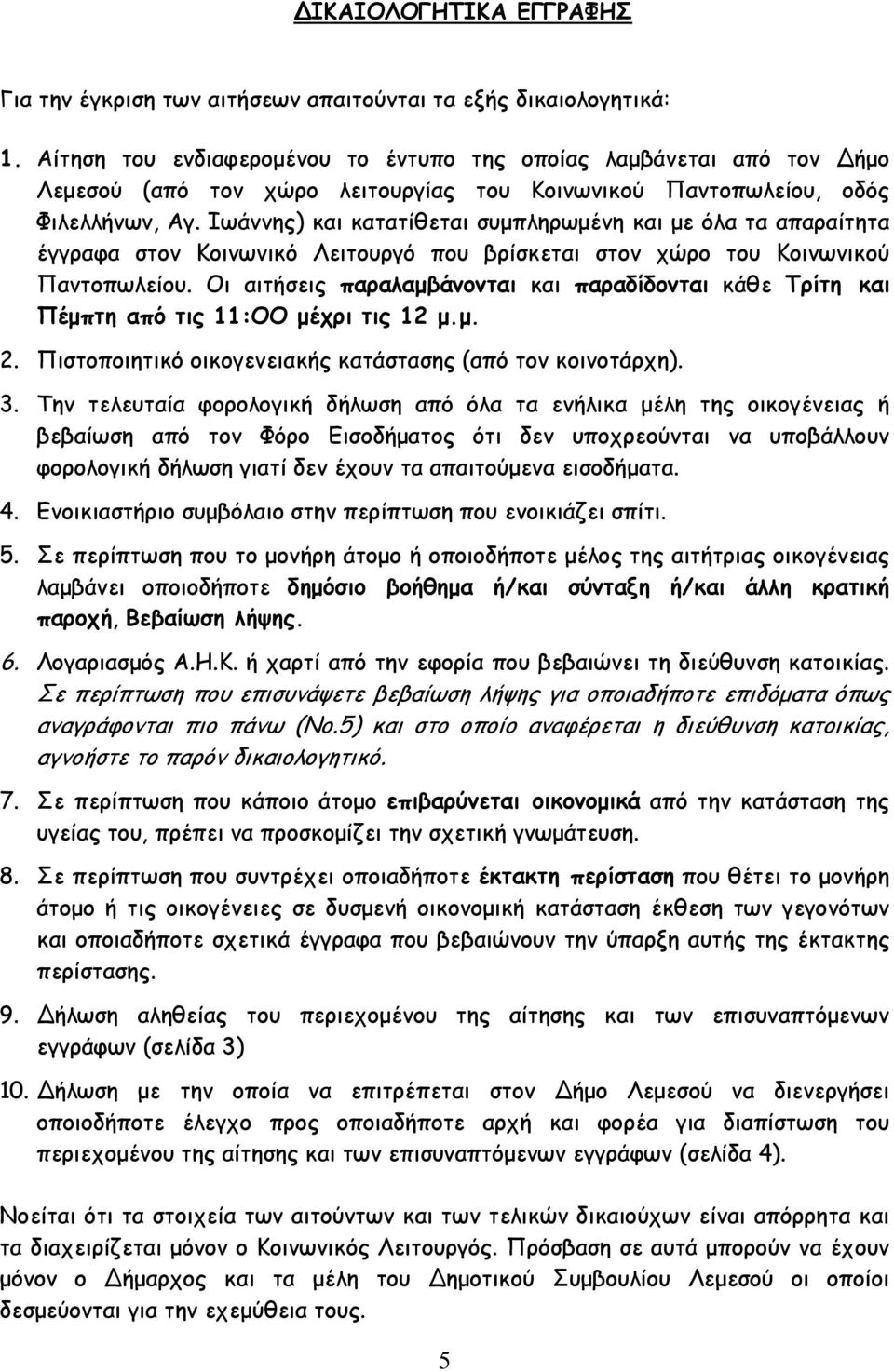 Ιωάννης) και κατατίθεται συμπληρωμένη και με όλα τα απαραίτητα έγγραφα στον Κοινωνικό Λειτουργό που βρίσκεται στον χώρο του Κοινωνικού Παντοπωλείου.