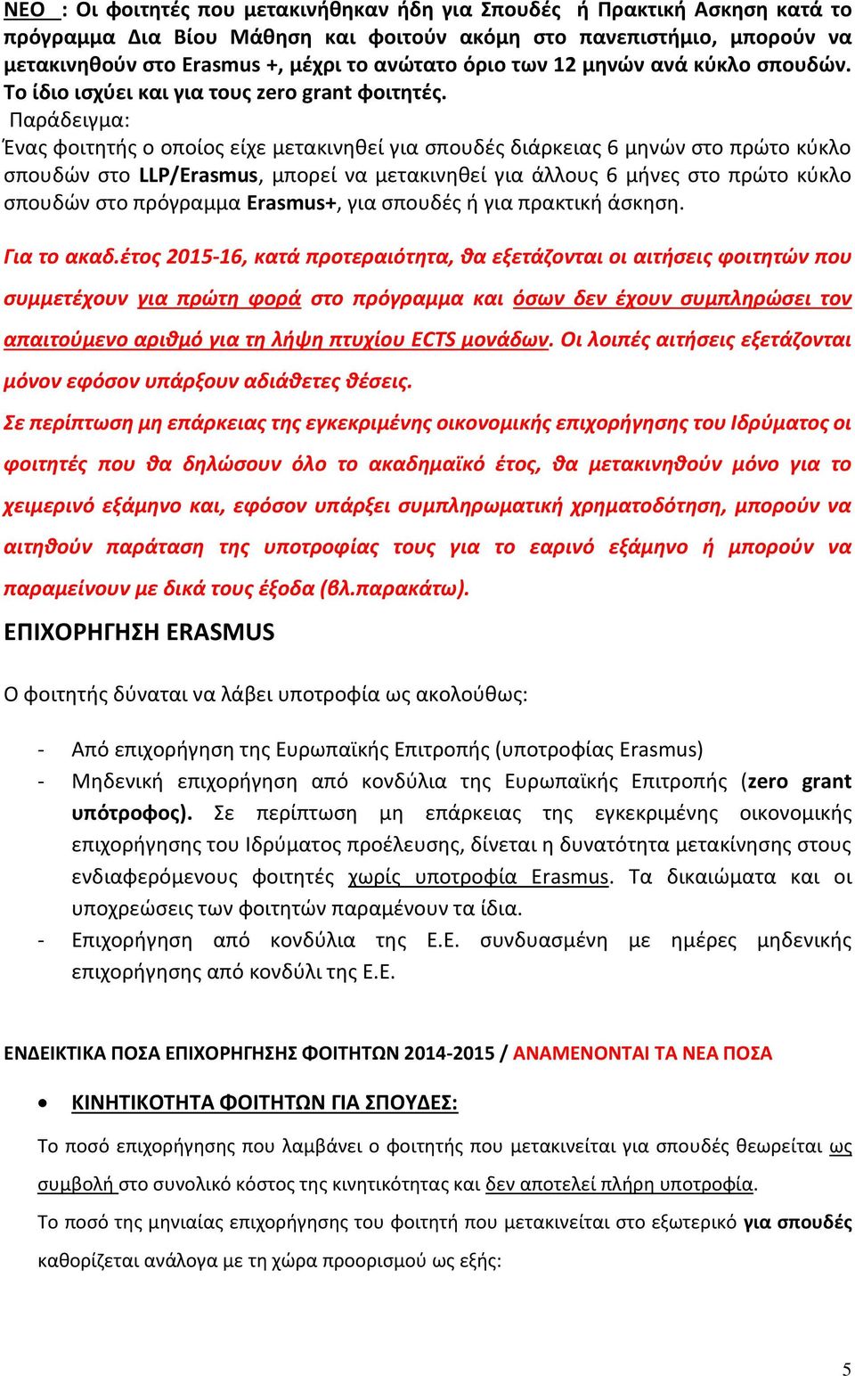 Παράδειγμα: Ένας φοιτητής ο οποίος είχε μετακινηθεί για σπουδές διάρκειας 6 μηνών στο πρώτο κύκλο σπουδών στο LLP/Erasmus, μπορεί να μετακινηθεί για άλλους 6 μήνες στο πρώτο κύκλο σπουδών στο