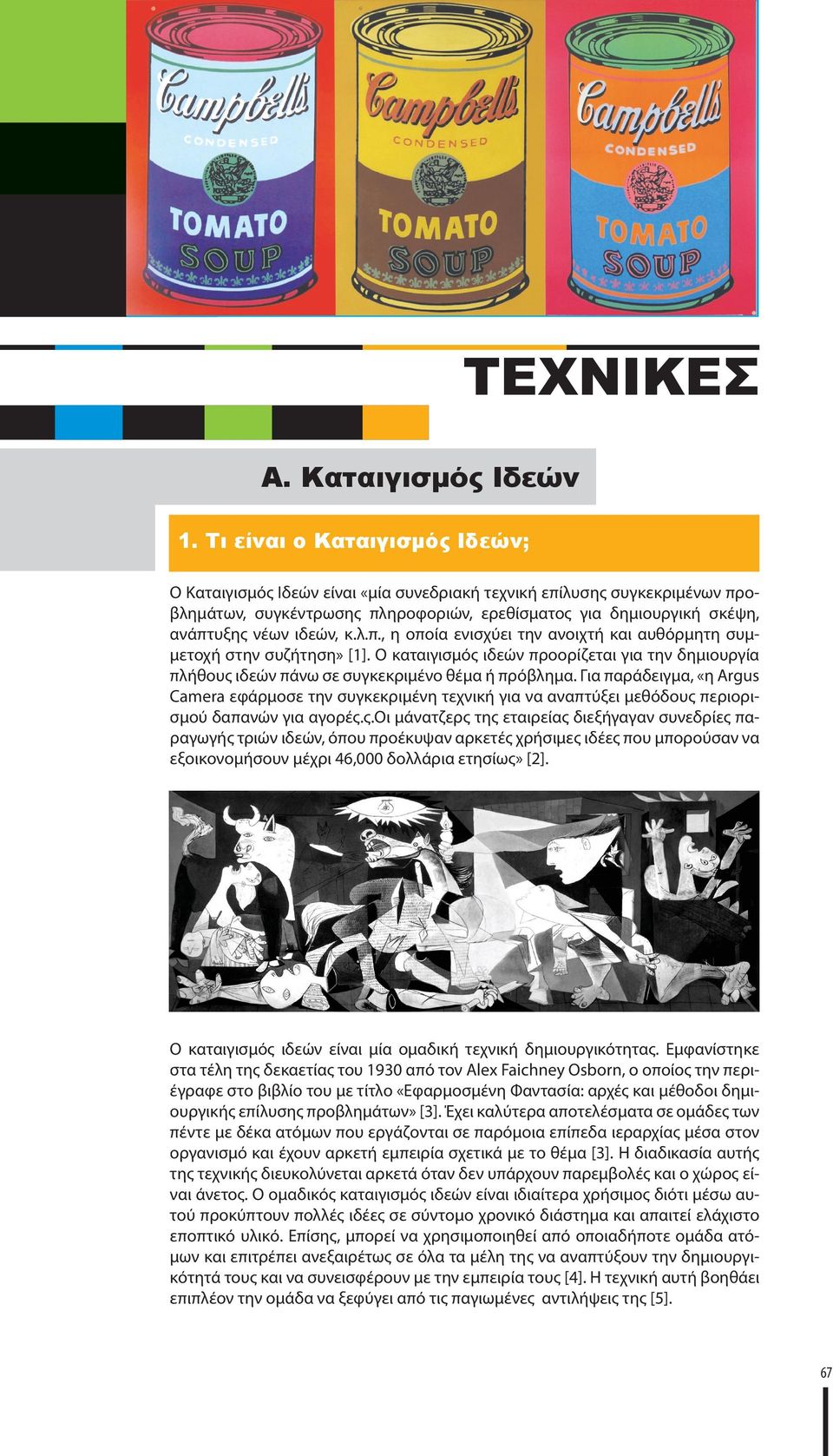 ιδεών, κ.λ.π., η οποία ενισχύει την ανοιχτή και αυθόρμητη συμμετοχή στην συζήτηση» [1]. Ο καταιγισμός ιδεών προορίζεται για την δημιουργία πλήθους ιδεών πάνω σε συγκεκριμένο θέμα ή πρόβλημα.