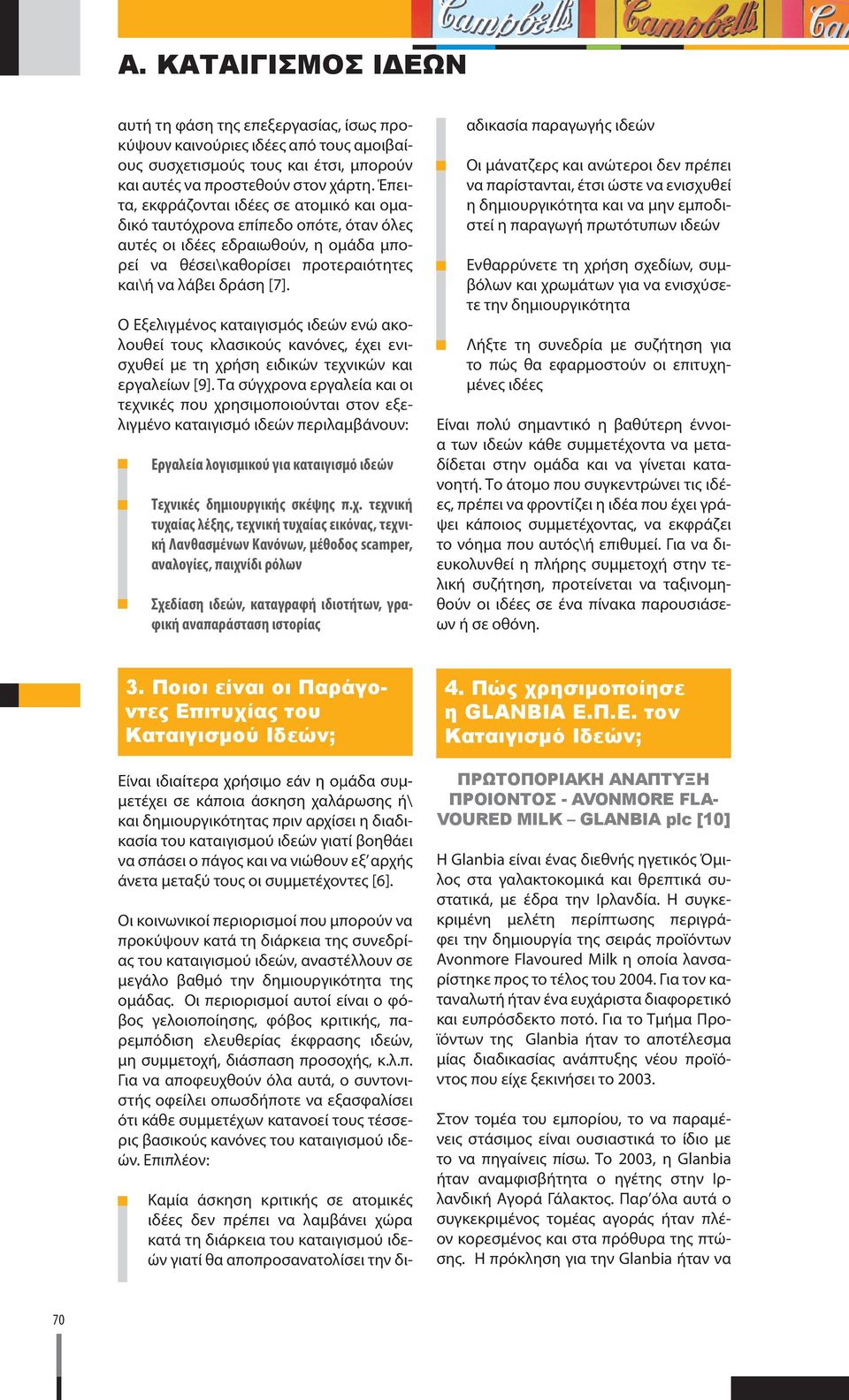 Ο Εξελιγμένος καταιγισμός ιδεών ενώ ακολουθεί τους κλασικούς κανόνες, έχει ενισχυθεί με τη χρήση ειδικών τεχνικών και εργαλείων [9].