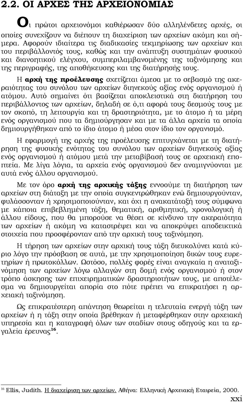 περιγραφής, της αποθήκευσης και της διατήρησής τους. Η αρχή της προέλευσης σχετίζεται άμεσα με το σεβασμό της ακεραιότητας του συνόλου των αρχείων διηνεκούς αξίας ενός οργανισμού ή ατόμου.