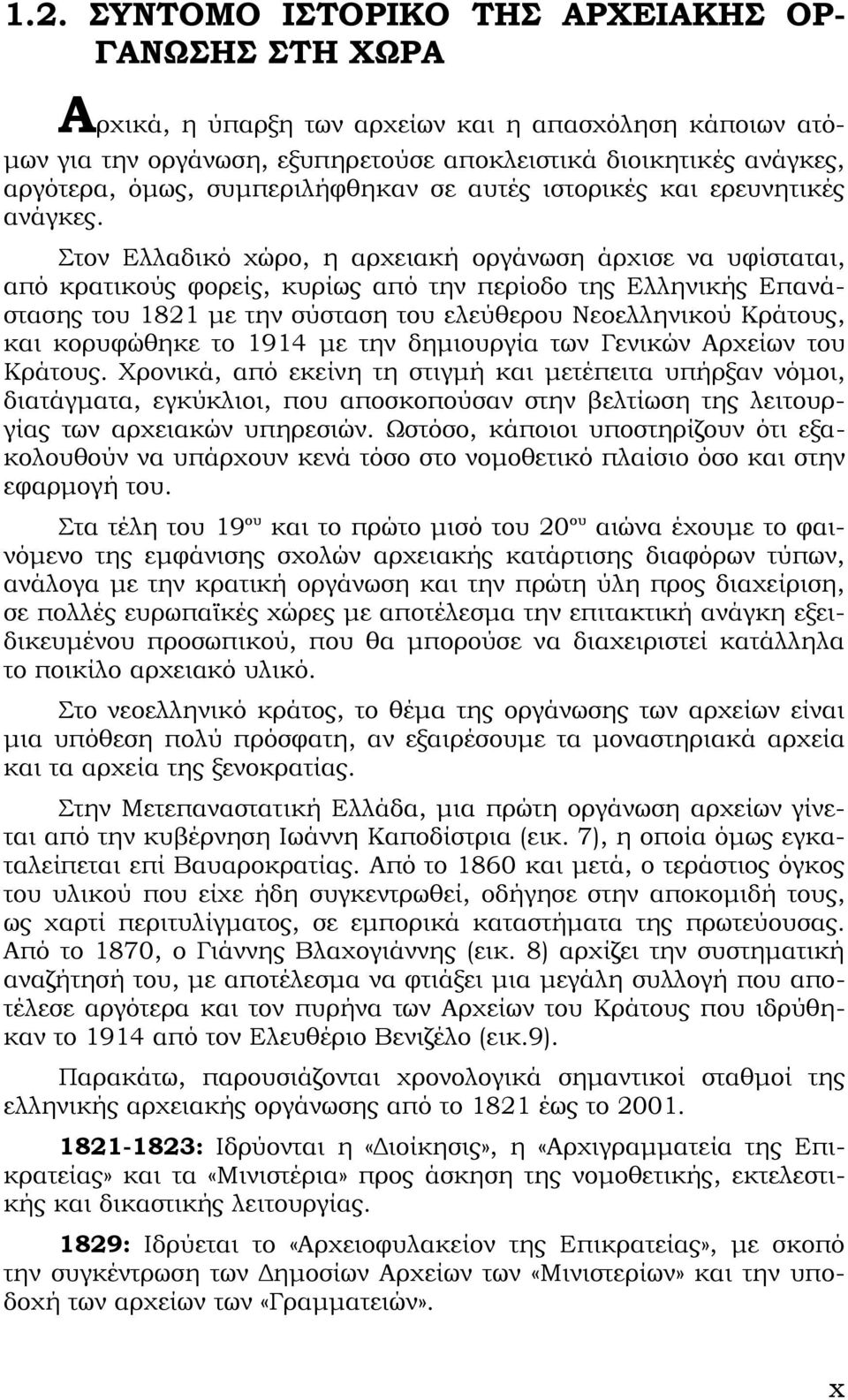 Στον Ελλαδικό χώρο, η αρχειακή οργάνωση άρχισε να υφίσταται, από κρατικούς φορείς, κυρίως από την περίοδο της Ελληνικής Επανάστασης του 1821 με την σύσταση του ελεύθερου Νεοελληνικού Κράτους, και