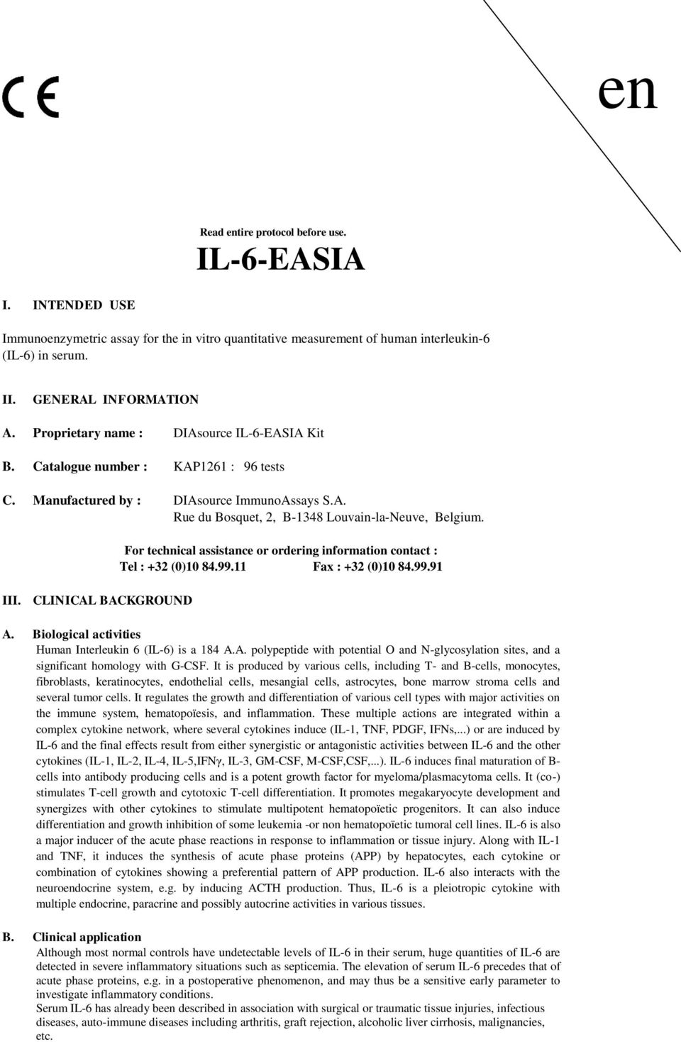 CLINICAL BACKGROUND For technical assistance or ordering information contact : Tel : +32 (0)10 84.99.11 Fax : +32 (0)10 84.99.91 A. Biological activities Human Interleukin 6 (IL6) is a 184 A.A. polypeptide with potential O and Nglycosylation sites, and a significant homology with GCSF.