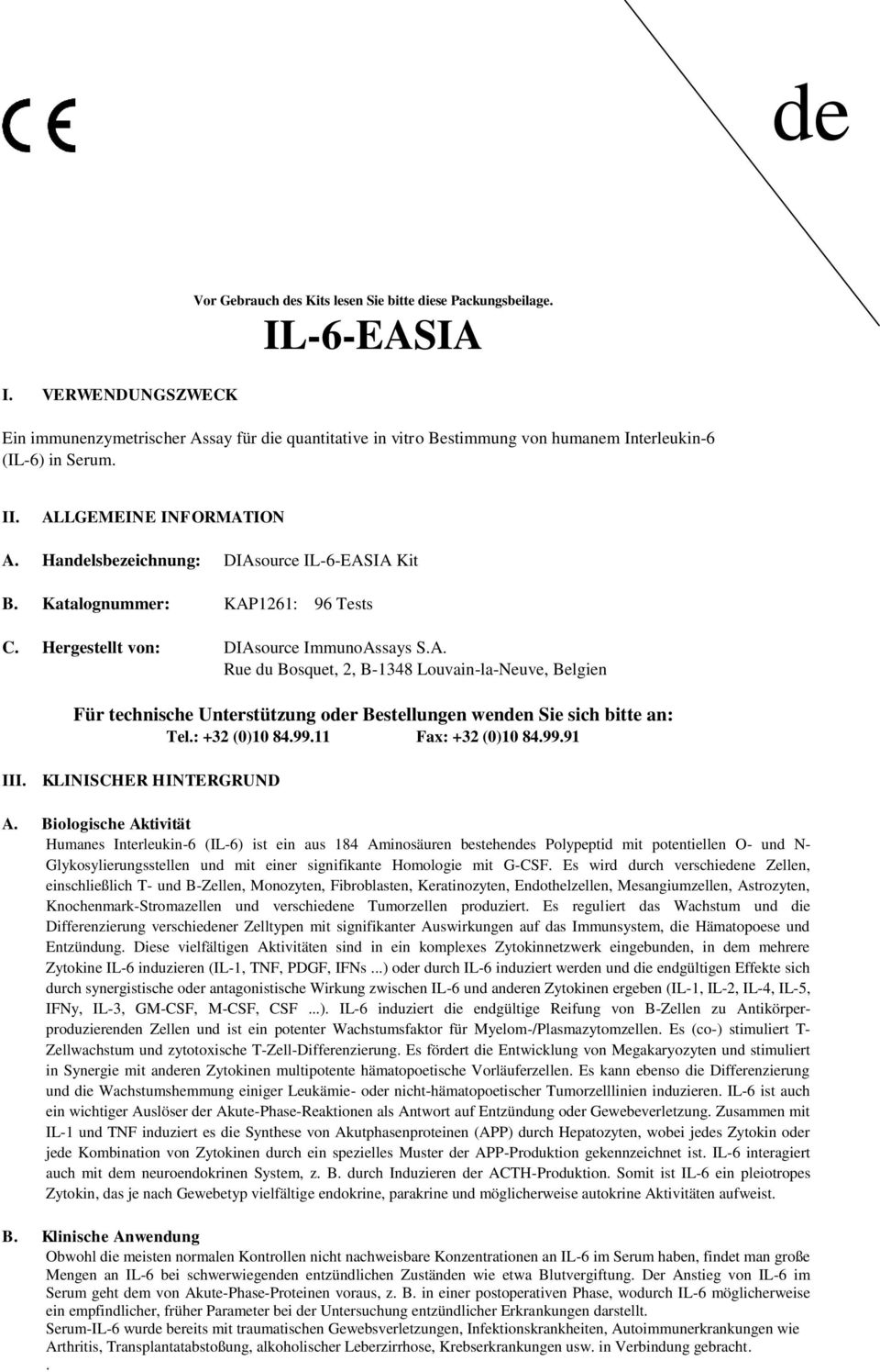 Handelsbezeichnung: DIAsource IL6EASIA Kit B. Katalognummer: KAP1261: 96 Tests C. Hergestellt von: DIAsource ImmunoAssays S.A. Rue du Bosquet, 2, B1348 LouvainlaNeuve, Belgien Für technische Unterstützung oder Bestellungen wenden Sie sich bitte an: Tel.
