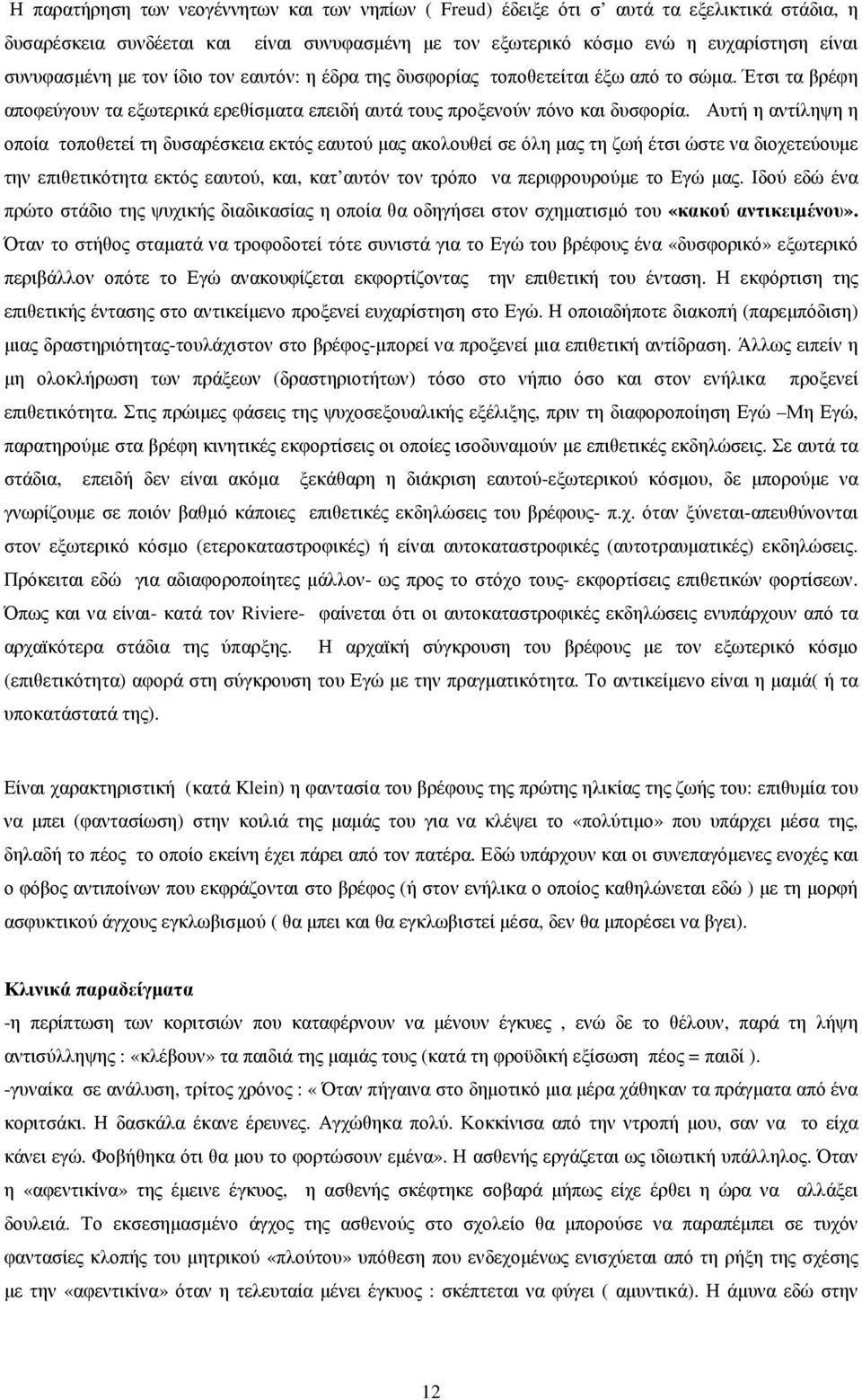 Αυτή η αντίληψη η οποία τοποθετεί τη δυσαρέσκεια εκτός εαυτού µας ακολουθεί σε όλη µας τη ζωή έτσι ώστε να διοχετεύουµε την επιθετικότητα εκτός εαυτού, και, κατ αυτόν τον τρόπο να περιφρουρούµε το