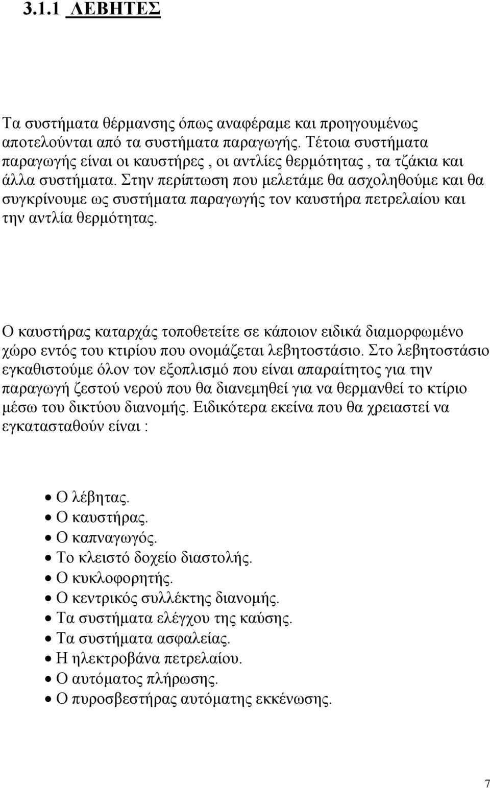 Στην περίπτωση που μελετάμε θα ασχοληθούμε και θα συγκρίνουμε ως συστήματα παραγωγής τον καυστήρα πετρελαίου και την αντλία θερμότητας.