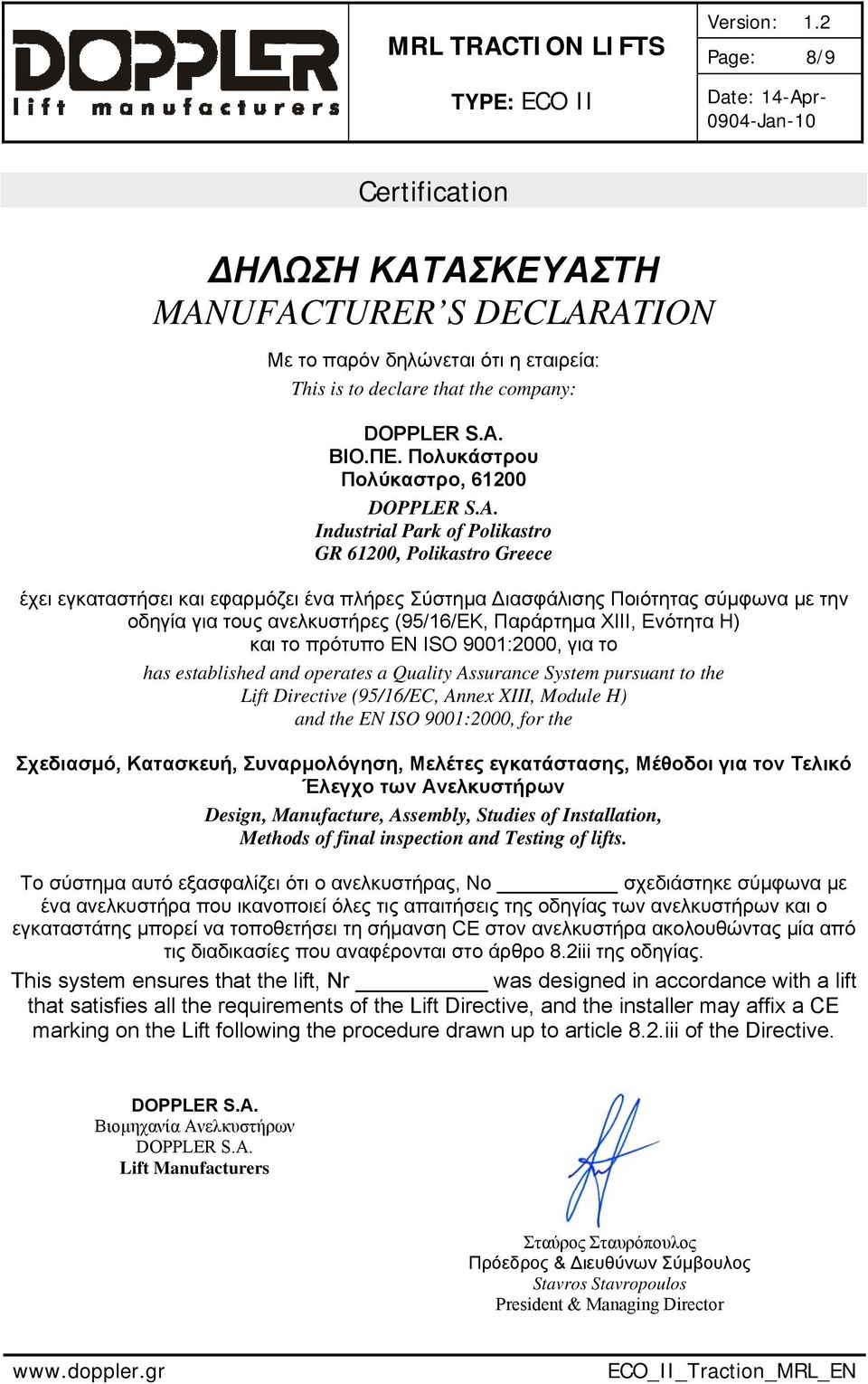 Industrial Park of Polikastro GR 61200, Polikastro Greece έχει εγκαταστήσει και εφαρμόζει ένα πλήρες Σύστημα Διασφάλισης Ποιότητας σύμφωνα με την οδηγία για τους ανελκυστήρες (95/16/ΕΚ, Παράρτημα