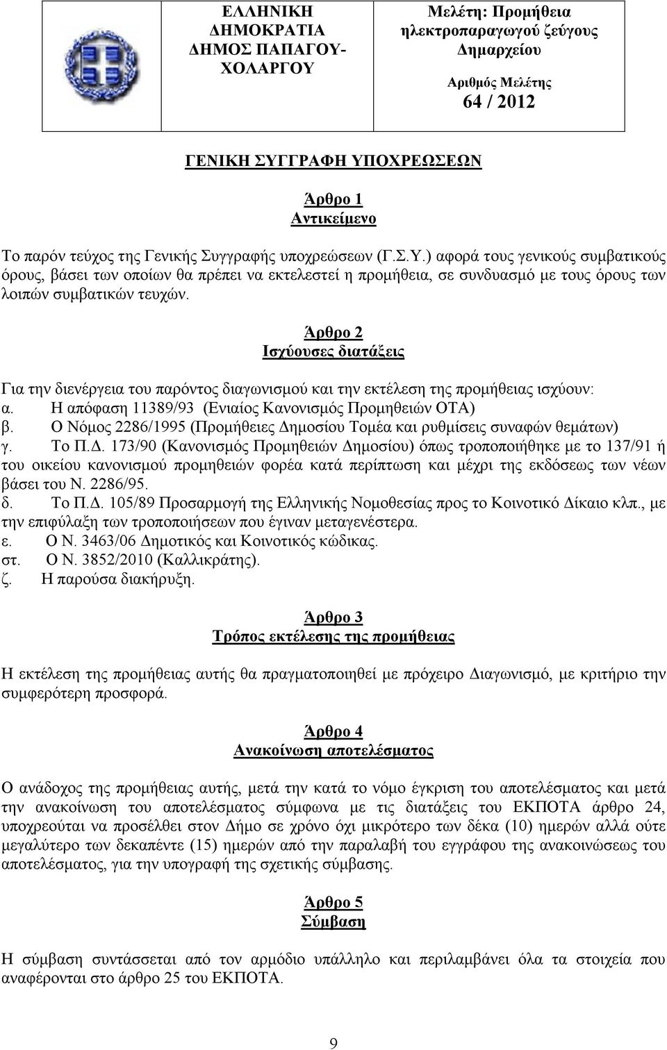 Άρθρο 2 Ισχύουσες διατάξεις Για την διενέργεια του παρόντος διαγωνισµού και την εκτέλεση της προµήθειας ισχύουν: α. Η απόφαση 11389/93 (Ενιαίος Κανονισµός Προµηθειών ΟΤΑ) β.