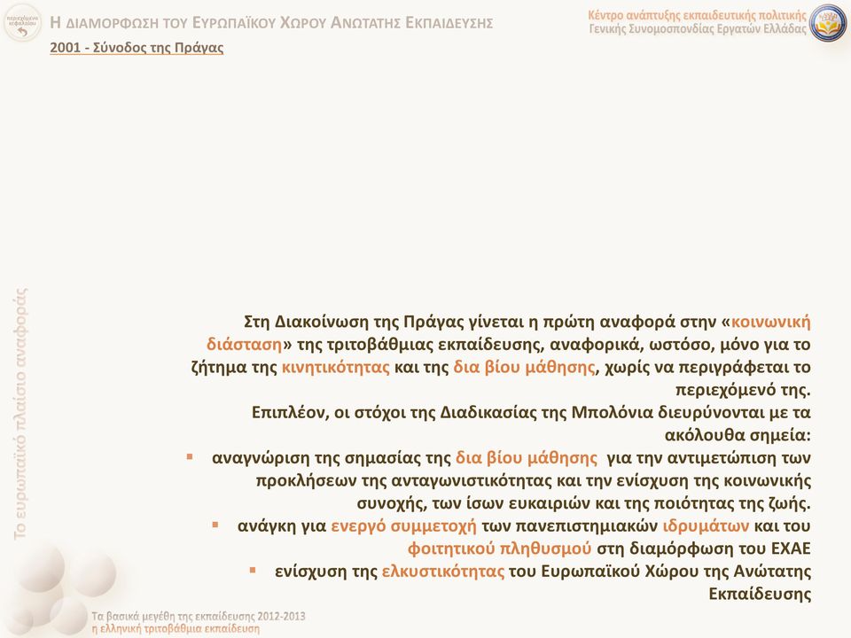 Επιπλέον, οι στόχοι της Διαδικασίας της Μπολόνια διευρύνονται με τα ακόλουθα σημεία: αναγνώριση της σημασίας της δια βίου μάθησης για την αντιμετώπιση των προκλήσεων της ανταγωνιστικότητας και