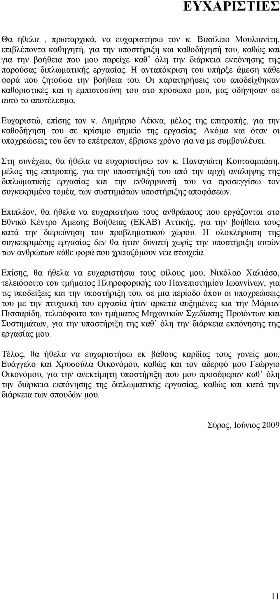 Η ανταπόκριση του υπήρξε άμεση κάθε φορά που ζητούσα την βοήθεια του. Οι παρατηρήσεις του αποδείχθηκαν καθοριστικές και η εμπιστοσύνη του στο πρόσωπο μου, μας οδήγησαν σε αυτό το αποτέλεσμα.