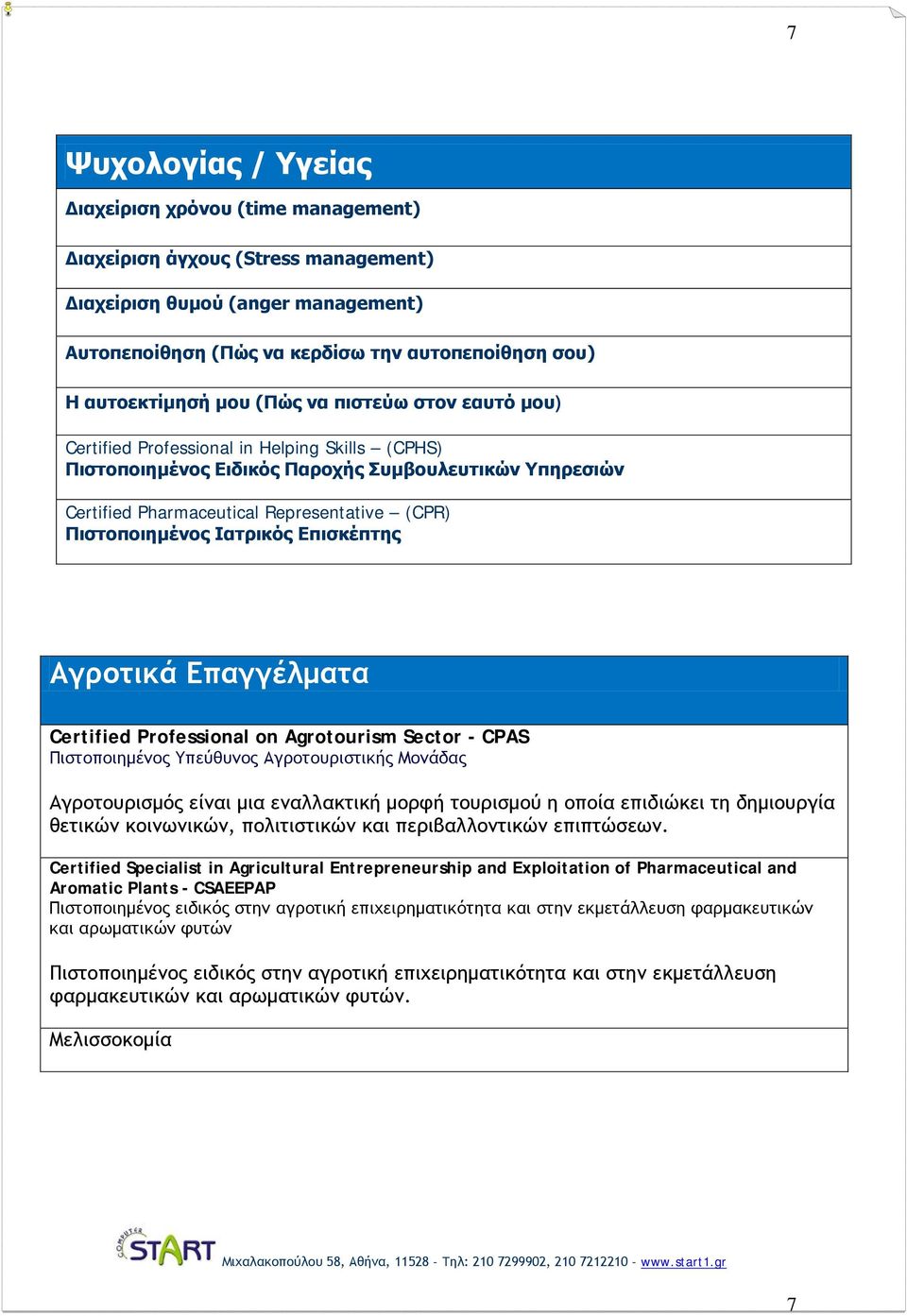 Πιστοποιημένος Ιατρικός Επισκέπτης Αγροτικά Επαγγέλματα Certified Professional on Agrotourism Sector - CPAS Πιστοποιημένος Υπεύθυνος Αγροτουριστικής Μονάδας Αγροτουρισμός είναι μια εναλλακτική μορφή