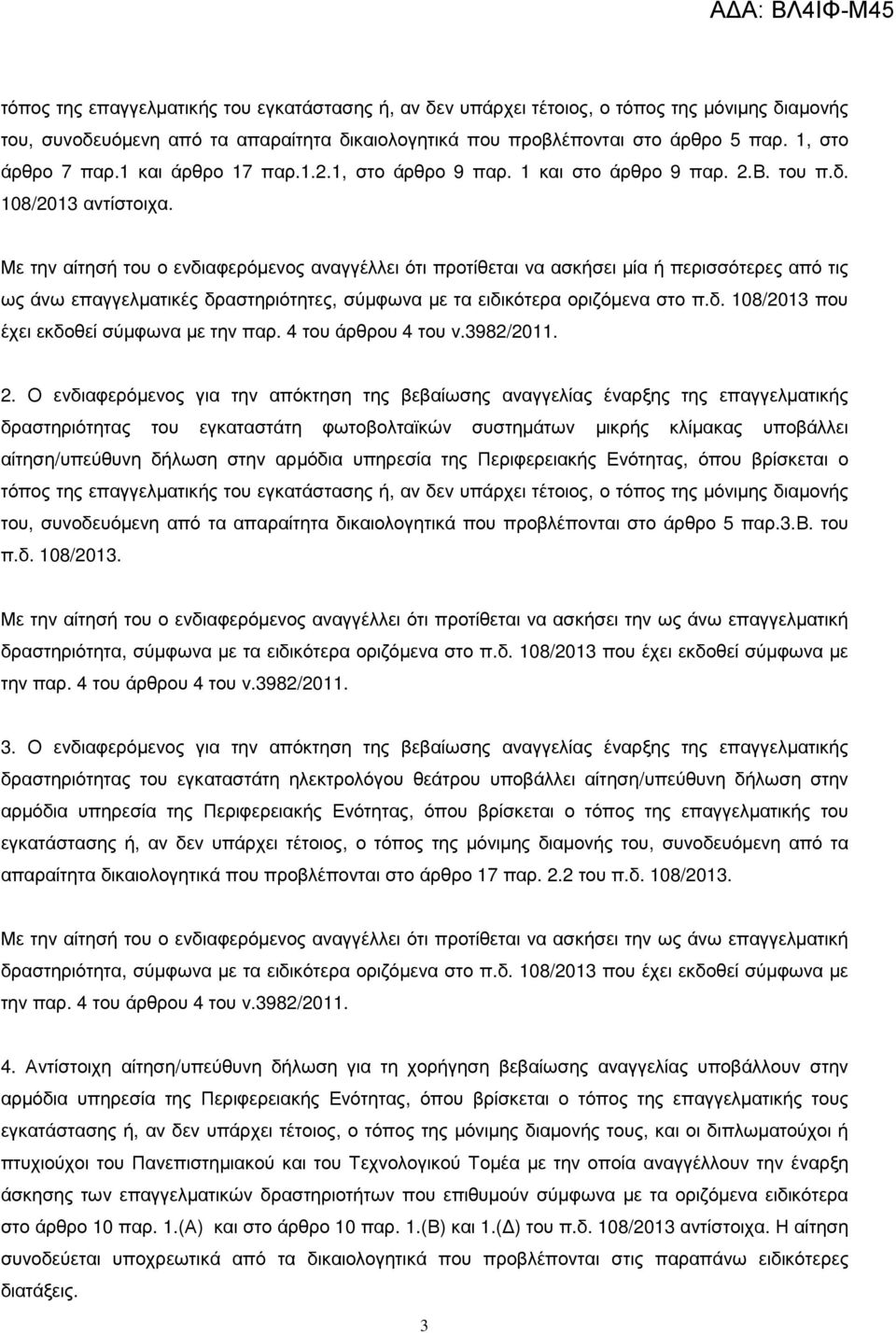 Με την αίτησή του ο ενδιαφερόµενος αναγγέλλει ότι προτίθεται να ασκήσει µία ή περισσότερες από τις ως άνω επαγγελµατικές δραστηριότητες, σύµφωνα µε τα ειδικότερα οριζόµενα στο π.δ. 108/2013 που έχει εκδοθεί σύµφωνα µε την παρ.