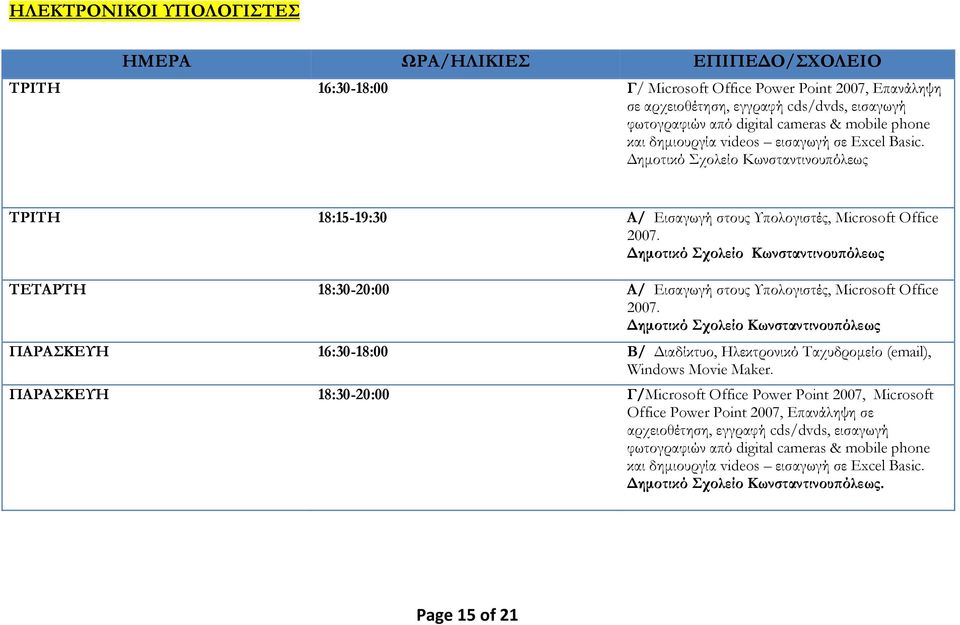 Δημοτικό Σχολείο ΤΕΤΑΡΤΗ 18:30-20:00 Α/ Εισαγωγή στους Υπολογιστές, Microsoft Office 2007. Δημοτικό Σχολείο ΠΑΡΑΣΚΕΥΗ 16:30-18:00 Β/ Διαδίκτυο, Ηλεκτρονικό Ταχυδρομείο (email), Windows Movie Maker.