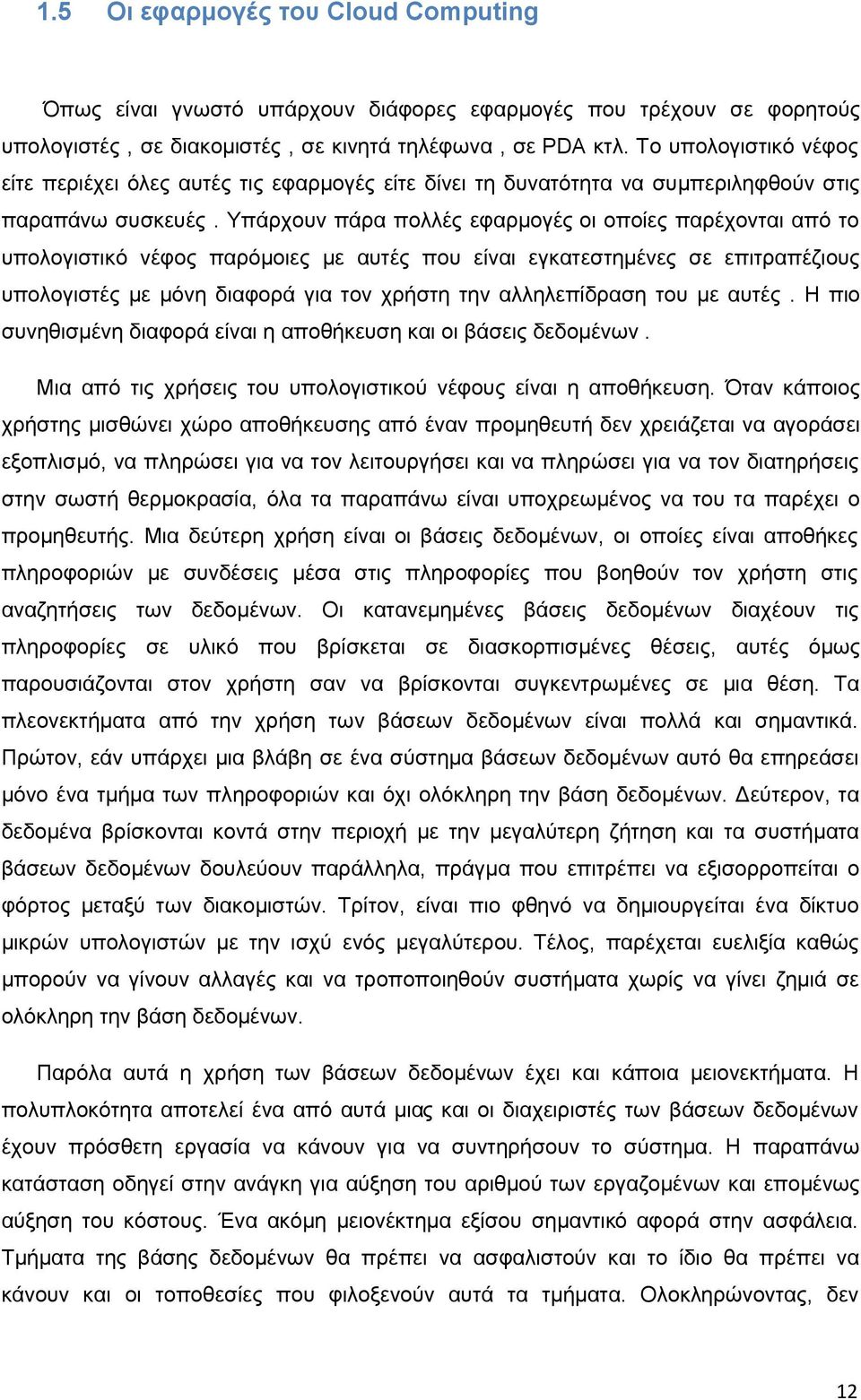 Υπάρχουν πάρα πολλές εφαρμογές οι οποίες παρέχονται από το υπολογιστικό νέφος παρόμοιες με αυτές που είναι εγκατεστημένες σε επιτραπέζιους υπολογιστές με μόνη διαφορά για τον χρήστη την αλληλεπίδραση