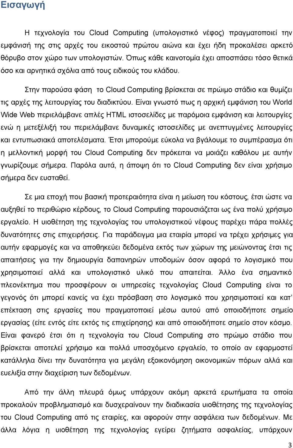 Στην παρούσα φάση το Cloud Computing βρίσκεται σε πρώιμο στάδιο και θυμίζει τις αρχές της λειτουργίας του διαδικτύου.