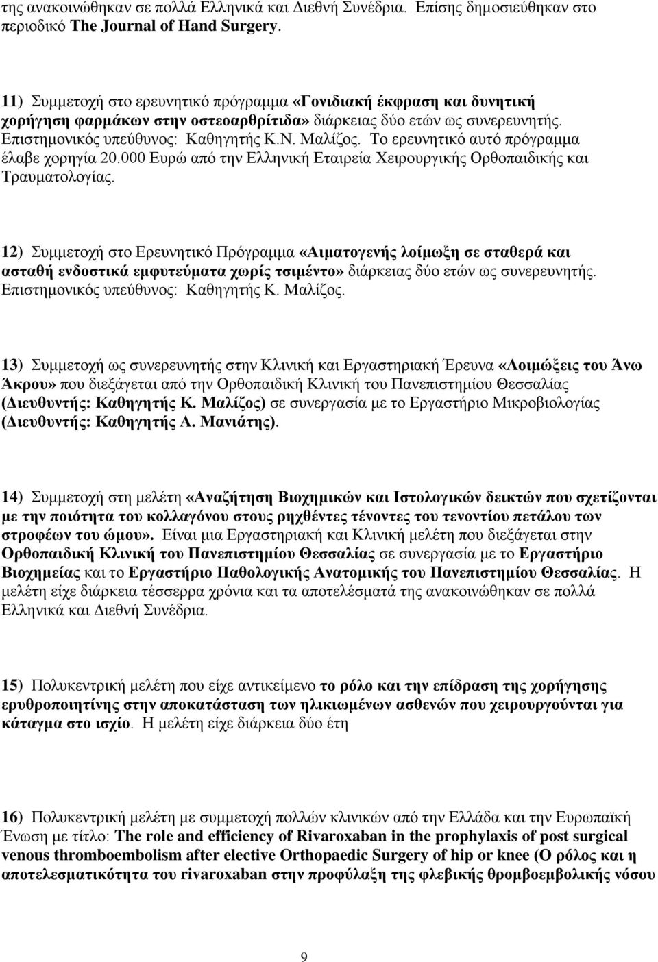 Το ερευνητικό αυτό πρόγραμμα έλαβε χορηγία 20.000 Ευρώ από την Ελληνική Εταιρεία Χειρουργικής Ορθοπαιδικής και Τραυματολογίας.