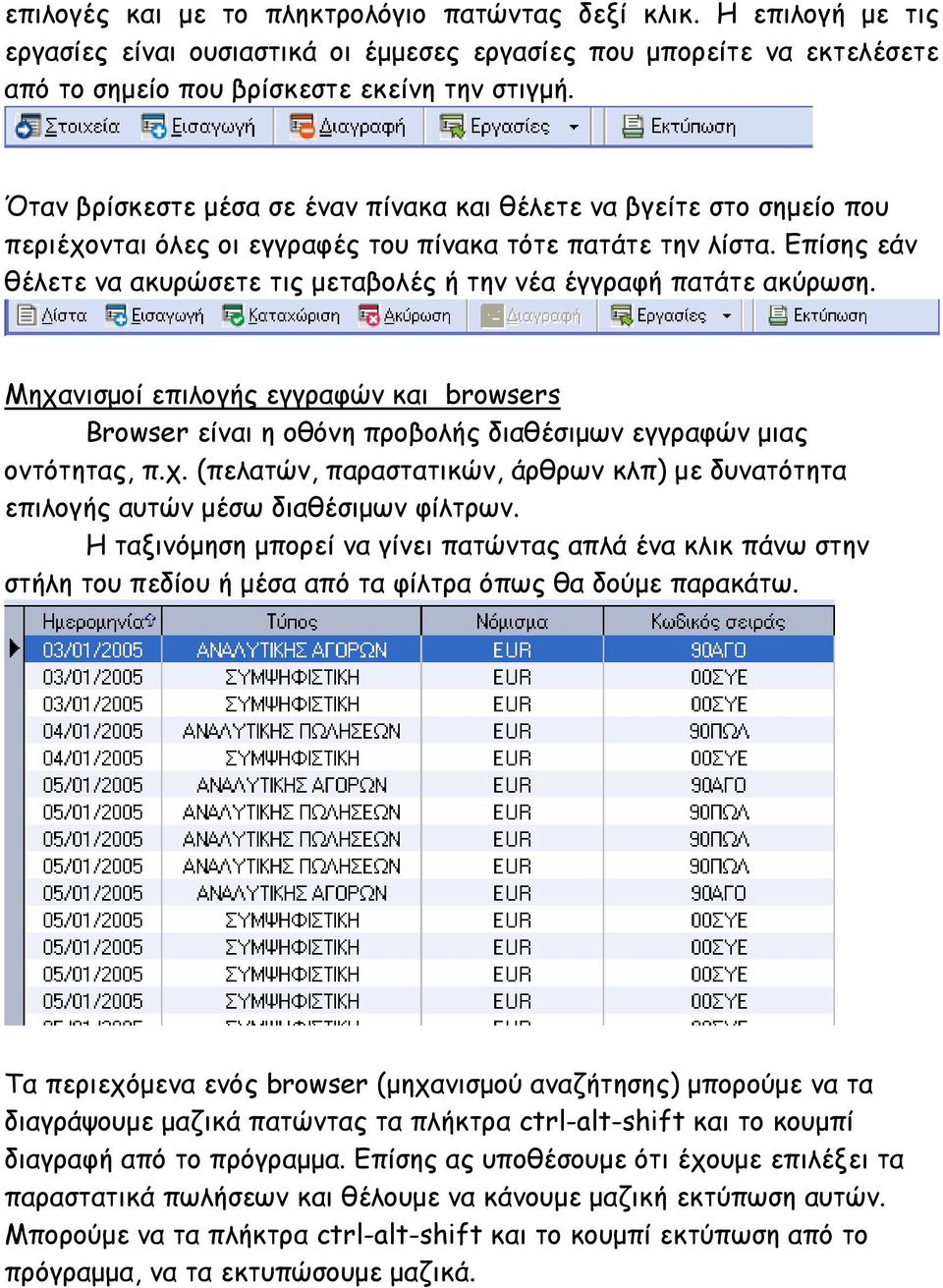Επίσης εάν θέλετε να ακυρώσετε τις µεταβολές ή την νέα έγγραφή πατάτε ακύρωση. Μηχανισµοί επιλογής εγγραφών και browsers Browser είναι η οθόνη προβολής διαθέσιµων εγγραφών µιας οντότητας, π.χ. (πελατών, παραστατικών, άρθρων κλπ) µε δυνατότητα επιλογής αυτών µέσω διαθέσιµων φίλτρων.