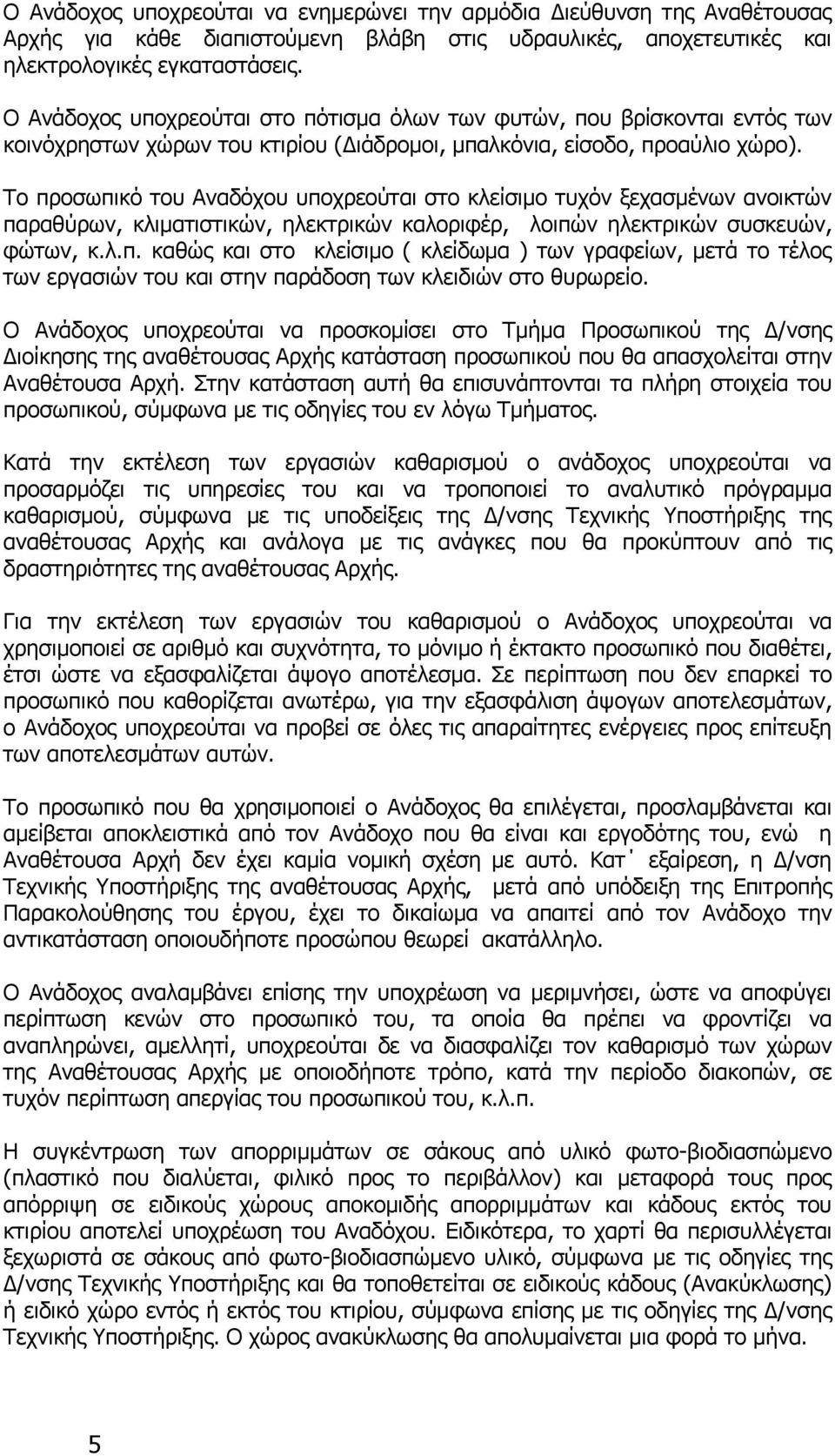 Το προσωπικό του Αναδόχου υποχρεούται στο κλείσιμο τυχόν ξεχασμένων ανοικτών παραθύρων, κλιματιστικών, ηλεκτρικών καλοριφέρ, λοιπών ηλεκτρικών συσκευών, φώτων, κ.λ.π. καθώς και στο κλείσιμο ( κλείδωμα ) των γραφείων, μετά το τέλος των εργασιών του και στην παράδοση των κλειδιών στο θυρωρείο.